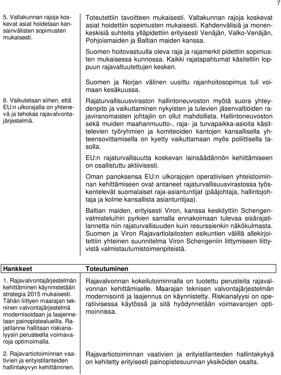 Kahdenvälisiä ja monenkeskisiä suhteita ylläpidettiin erityisesti Venäjän, Valko-Venäjän, Pohjoismaiden ja Baltian maiden kanssa.