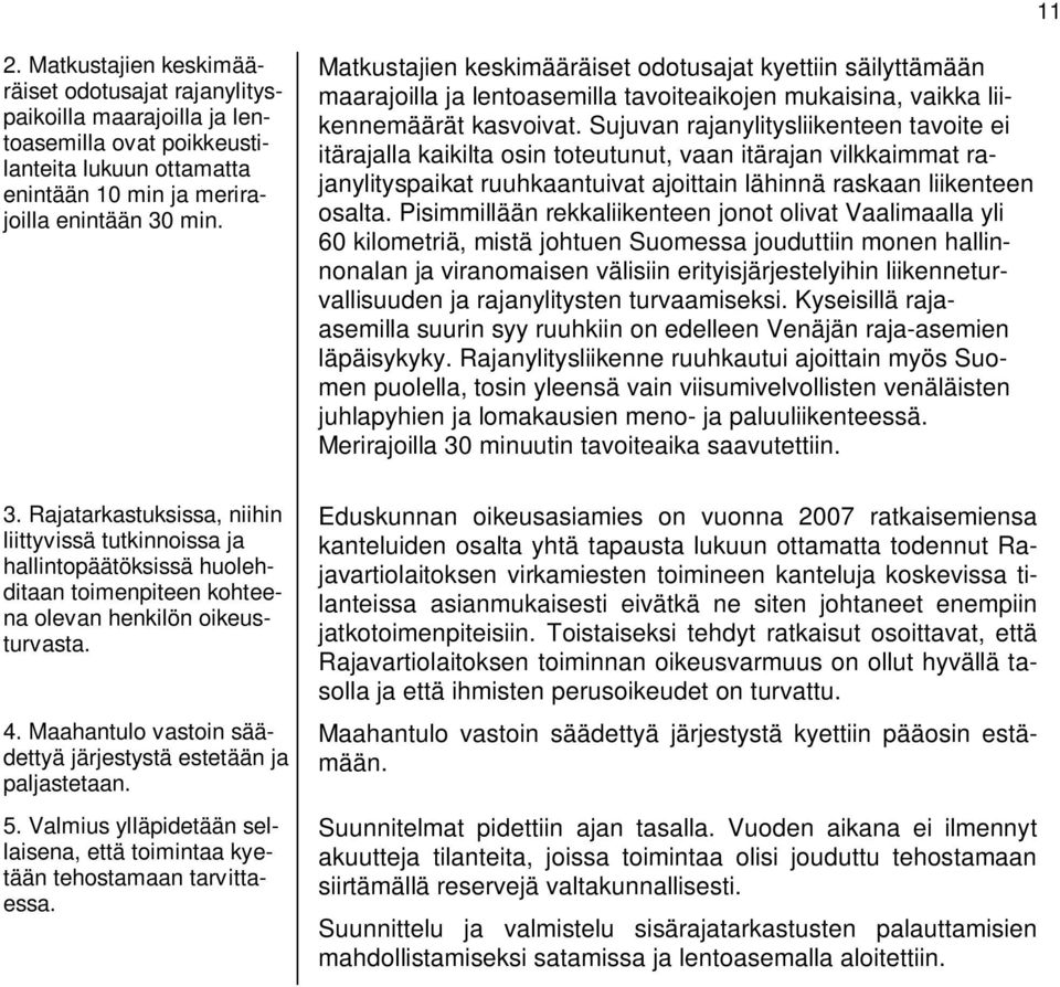 Sujuvan rajanylitysliikenteen tavoite ei itärajalla kaikilta osin toteutunut, vaan itärajan vilkkaimmat rajanylityspaikat ruuhkaantuivat ajoittain lähinnä raskaan liikenteen osalta.