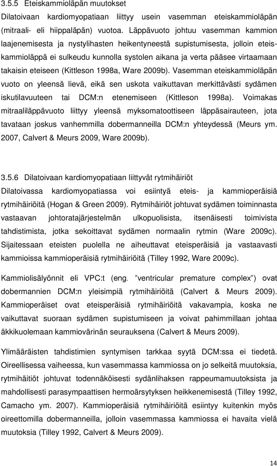 eteiseen (Kittleson 1998a, Ware 2009b). Vasemman eteiskammioläpän vuoto on yleensä lievä, eikä sen uskota vaikuttavan merkittävästi sydämen iskutilavuuteen tai DCM:n etenemiseen (Kittleson 1998a).