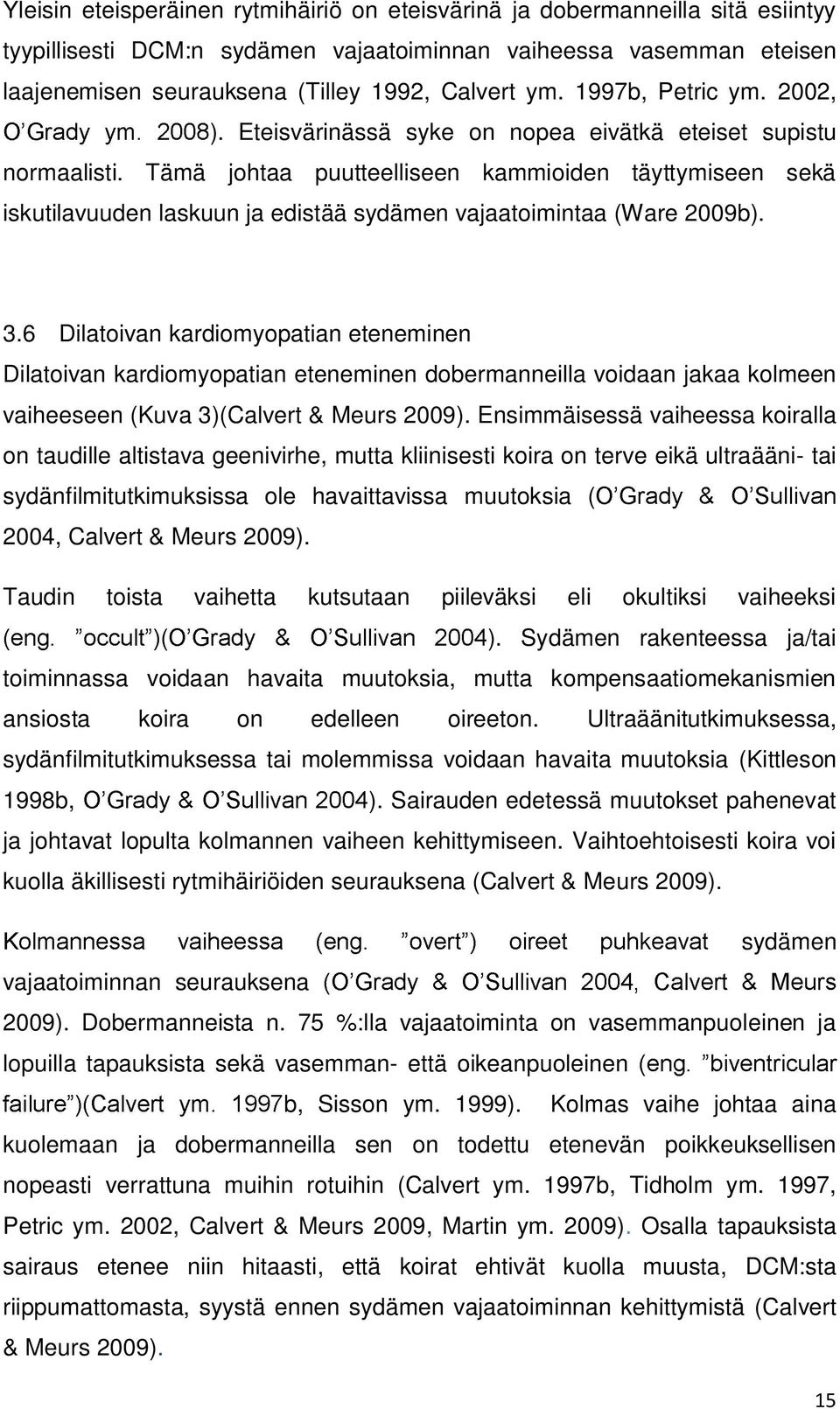 Tämä johtaa puutteelliseen kammioiden täyttymiseen sekä iskutilavuuden laskuun ja edistää sydämen vajaatoimintaa (Ware 2009b). 3.