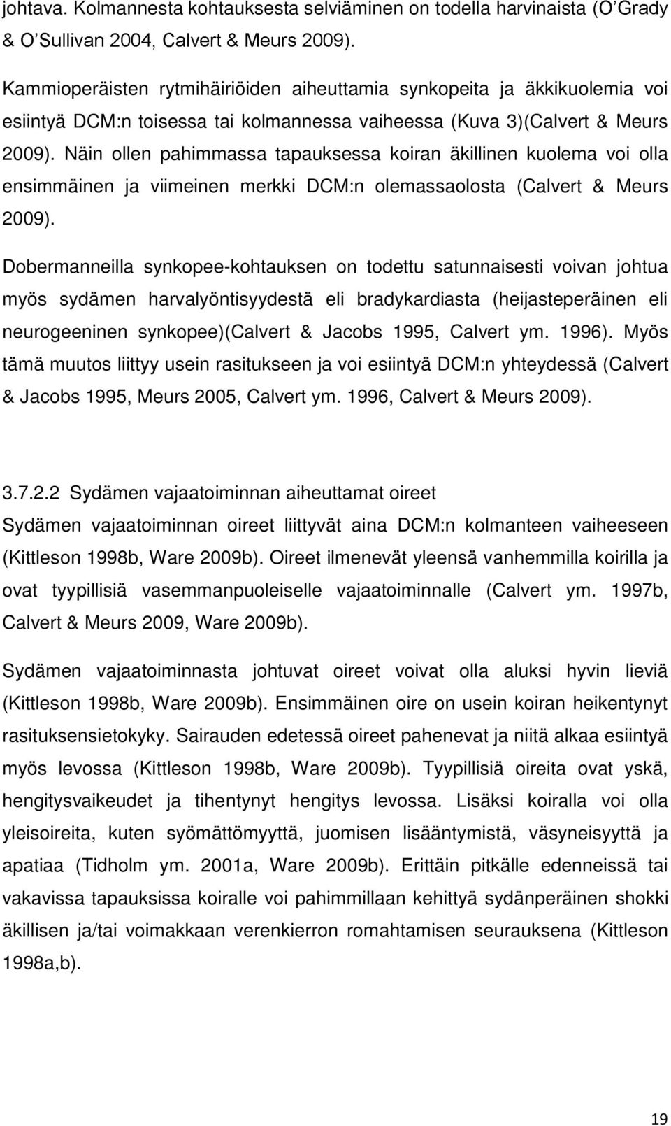 Näin ollen pahimmassa tapauksessa koiran äkillinen kuolema voi olla ensimmäinen ja viimeinen merkki DCM:n olemassaolosta (Calvert & Meurs 2009).