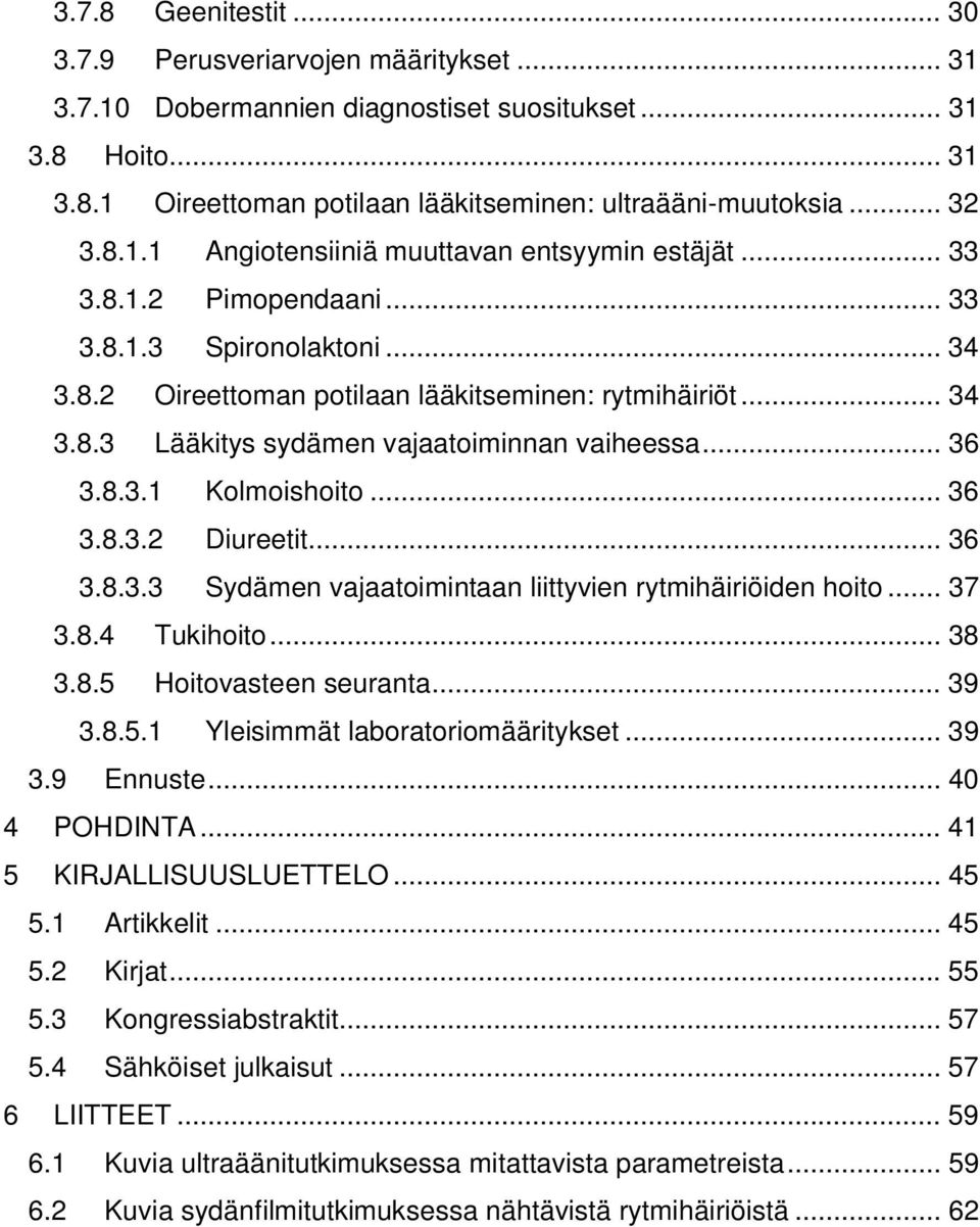 .. 36 3.8.3.1 Kolmoishoito... 36 3.8.3.2 Diureetit... 36 3.8.3.3 Sydämen vajaatoimintaan liittyvien rytmihäiriöiden hoito... 37 3.8.4 Tukihoito... 38 3.8.5 Hoitovasteen seuranta... 39 3.8.5.1 Yleisimmät laboratoriomääritykset.