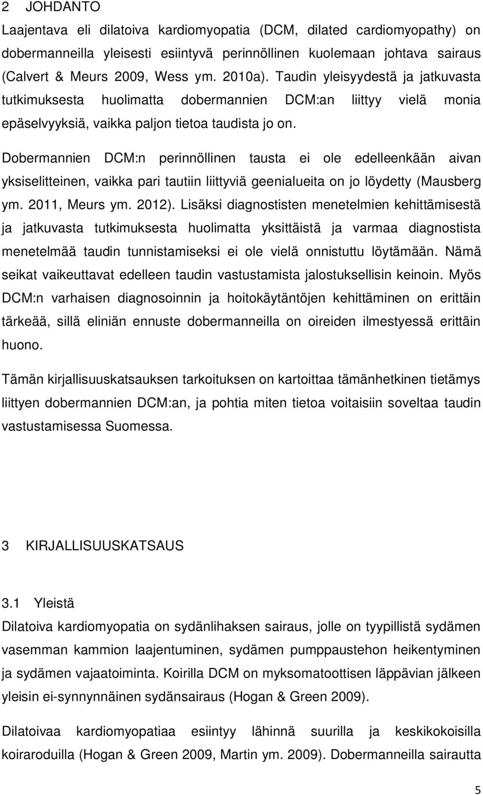 Dobermannien DCM:n perinnöllinen tausta ei ole edelleenkään aivan yksiselitteinen, vaikka pari tautiin liittyviä geenialueita on jo löydetty (Mausberg ym. 2011, Meurs ym. 2012).