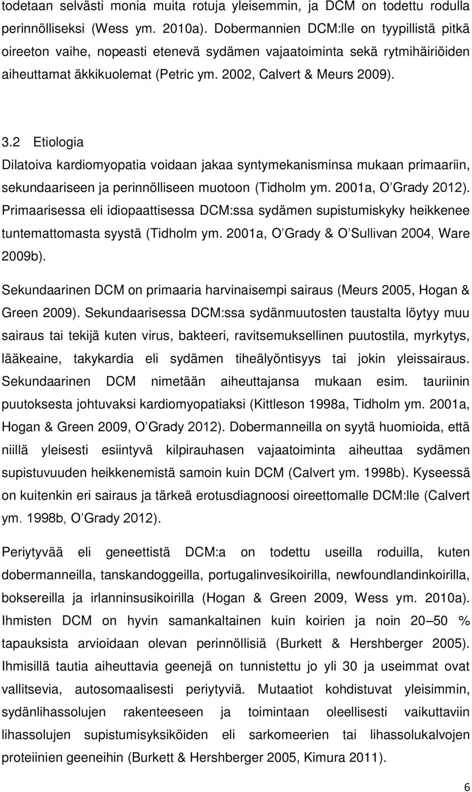 2 Etiologia Dilatoiva kardiomyopatia voidaan jakaa syntymekanisminsa mukaan primaariin, sekundaariseen ja perinnölliseen muotoon (Tidholm ym. 2001a,.