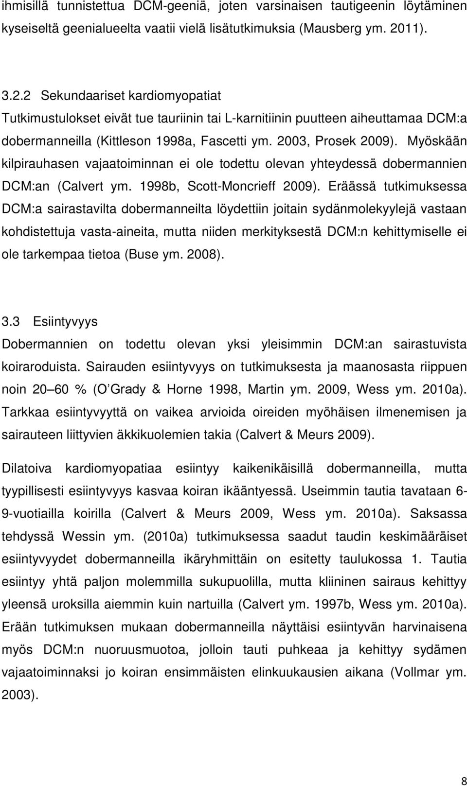 Myöskään kilpirauhasen vajaatoiminnan ei ole todettu olevan yhteydessä dobermannien DCM:an (Calvert ym. 1998b, Scott-Moncrieff 2009).