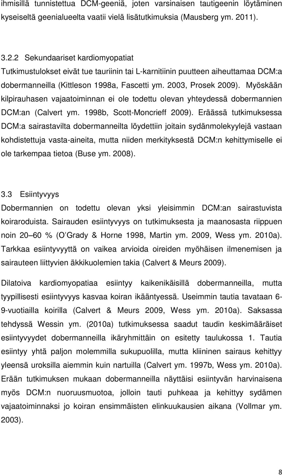 Myöskään kilpirauhasen vajaatoiminnan ei ole todettu olevan yhteydessä dobermannien DCM:an (Calvert ym. 1998b, Scott-Moncrieff 2009).