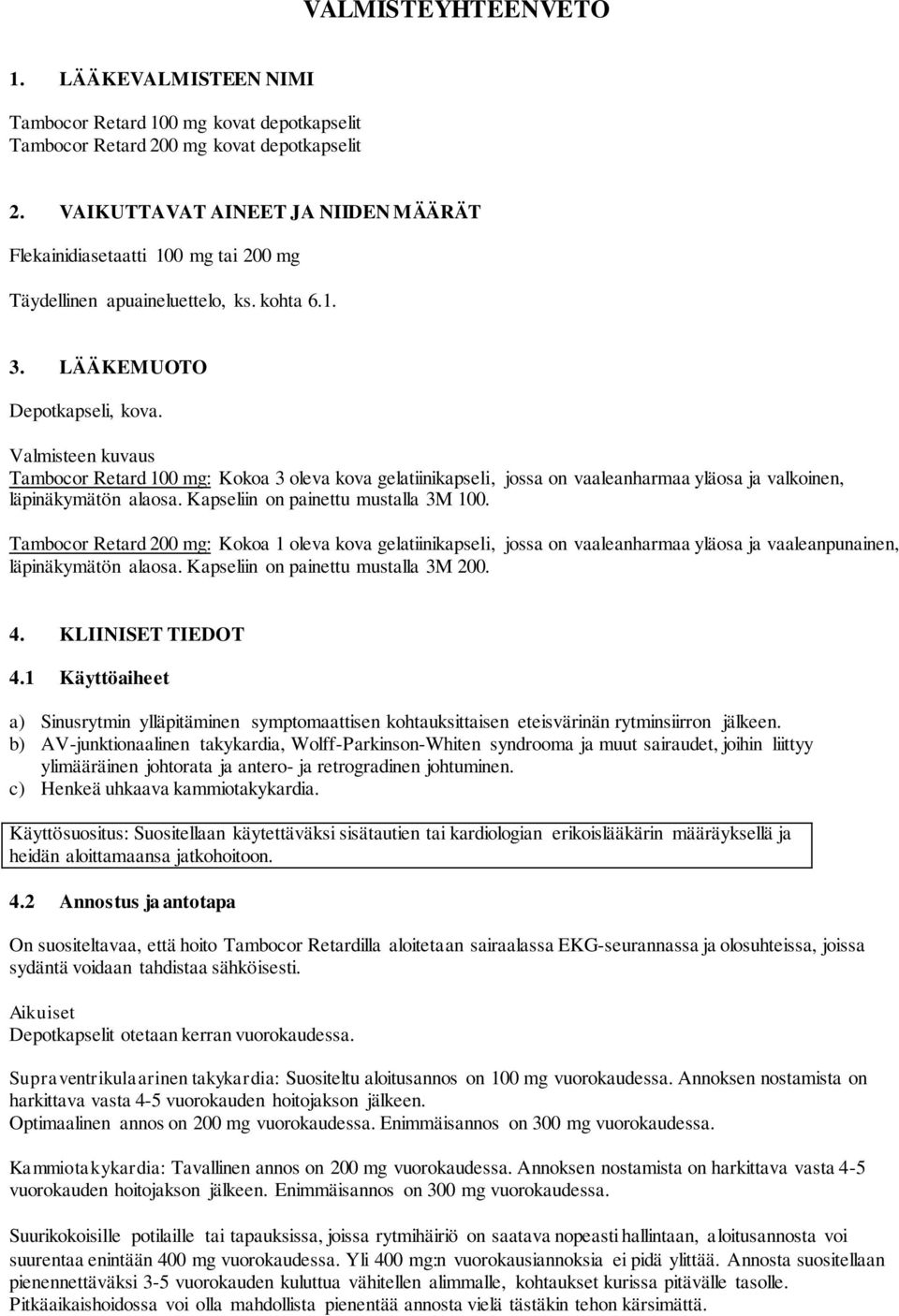 Valmisteen kuvaus Tambocor Retard 100 mg: Kokoa 3 oleva kova gelatiinikapseli, jossa on vaaleanharmaa yläosa ja valkoinen, läpinäkymätön alaosa. Kapseliin on painettu mustalla 3M 100.