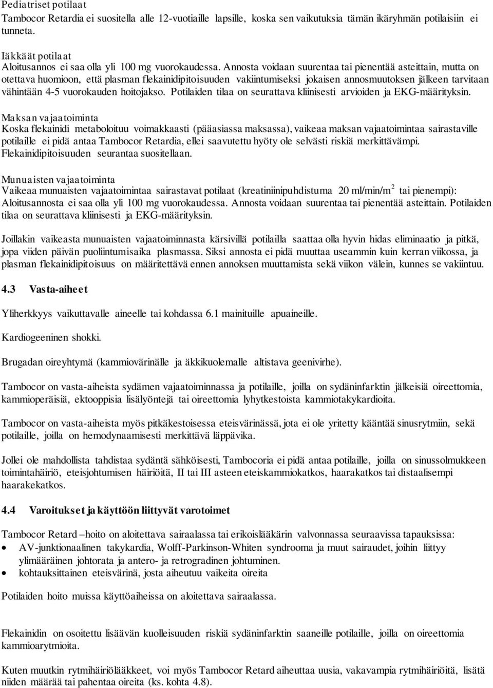 Annosta voidaan suurentaa tai pienentää asteittain, mutta on otettava huomioon, että plasman flekainidipitoisuuden vakiintumiseksi jokaisen annosmuutoksen jälkeen tarvitaan vähintään 4-5 vuorokauden