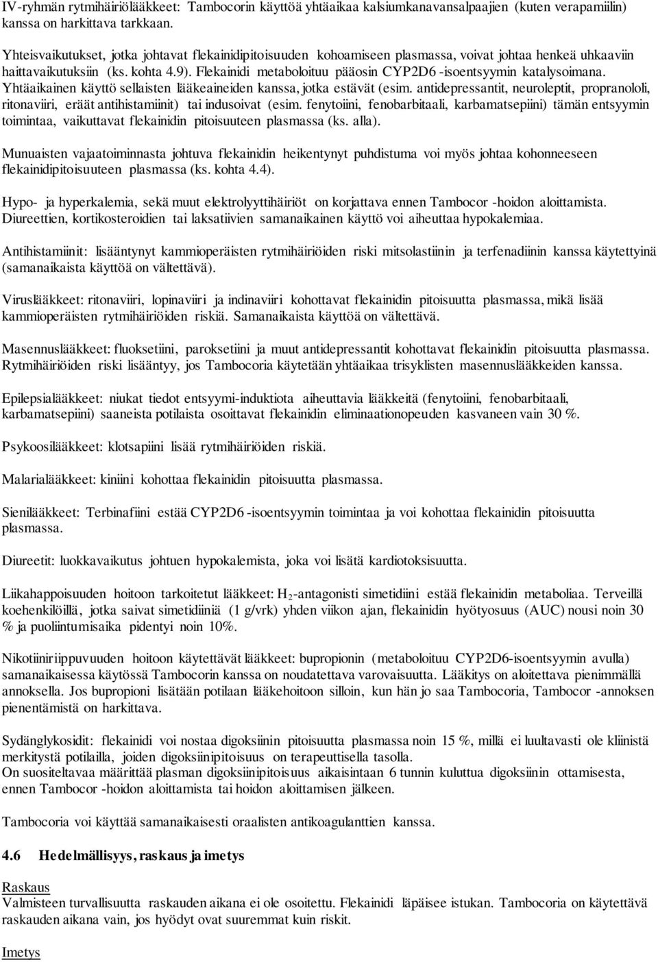 Flekainidi metaboloituu pääosin CYP2D6 -isoentsyymin katalysoimana. Yhtäaikainen käyttö sellaisten lääkeaineiden kanssa, jotka estävät (esim.