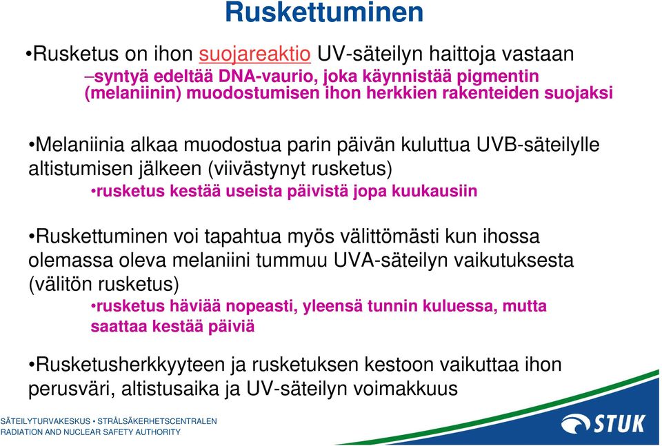 kuukausiin Ruskettuminen voi tapahtua myös välittömästi kun ihossa olemassa oleva melaniini tummuu UVA-säteilyn vaikutuksesta (välitön rusketus) rusketus häviää