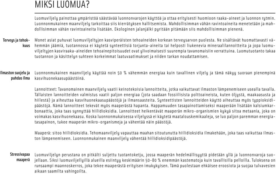 Ekologinen jalanjälki pyritään pitämään siis mahdollisimman pienenä. Terveys ja tehokkuus Monet asiat puhuvat luomuviljeltyjen kasviperäisten tehoaineiden korkean terveysarvon puolesta.