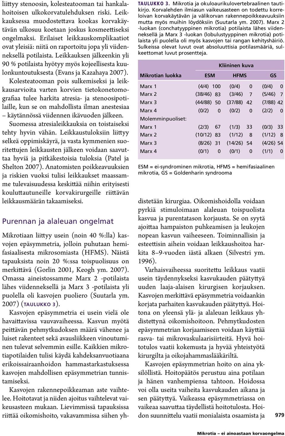 Leikkauksen jälkeenkin yli 90 % potilaista hyötyy myös kojeellisesta kuulonkuntoutuksesta (Evans ja Kazahaya 2007).