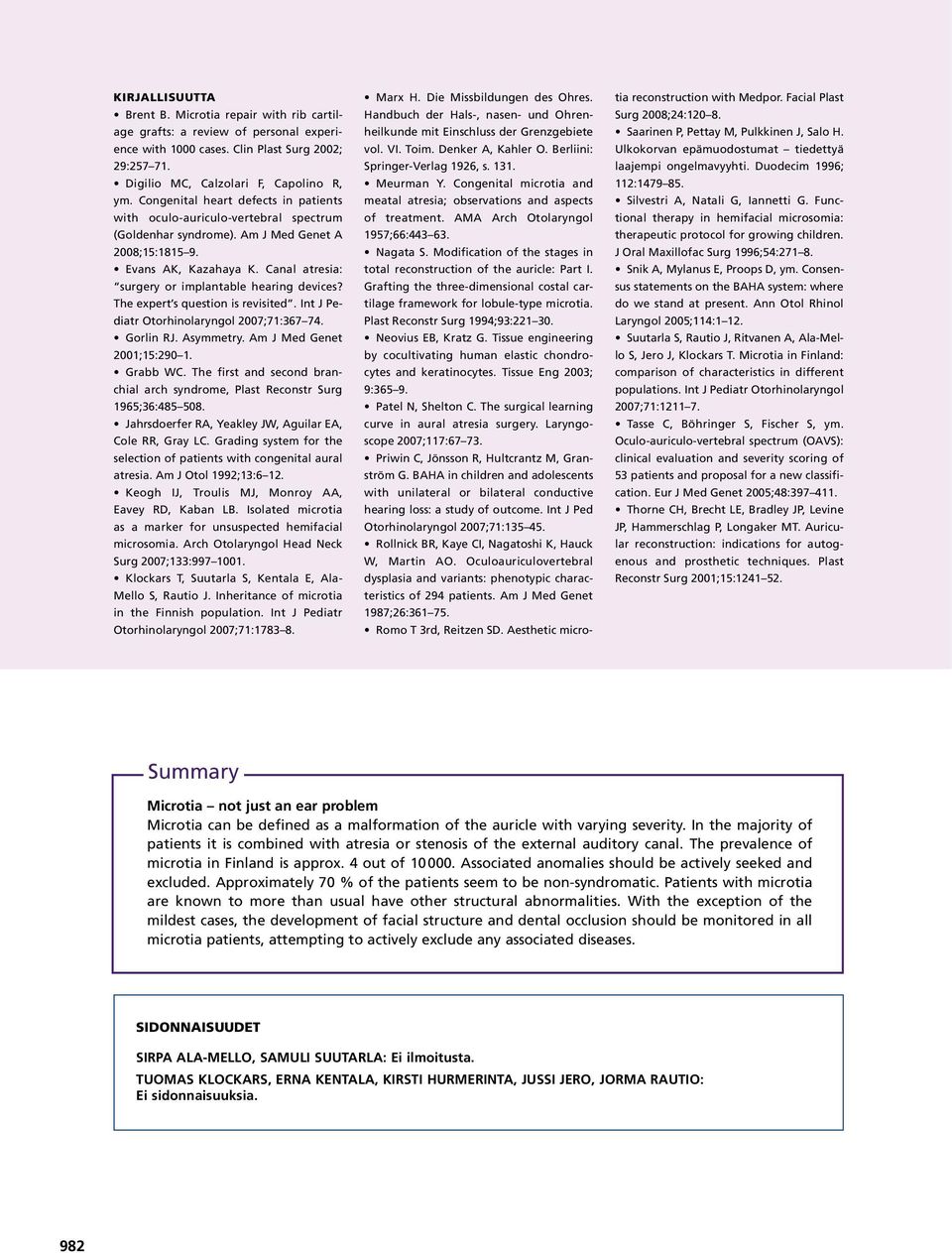 Canal atresia: surgery or implantable hearing devices? The expert s question is revisited. Int J Pediatr Otorhinolaryngol 2007;71:367 74. Gorlin RJ. Asymmetry. Am J Med Genet 2001;15:290 1. Grabb WC.