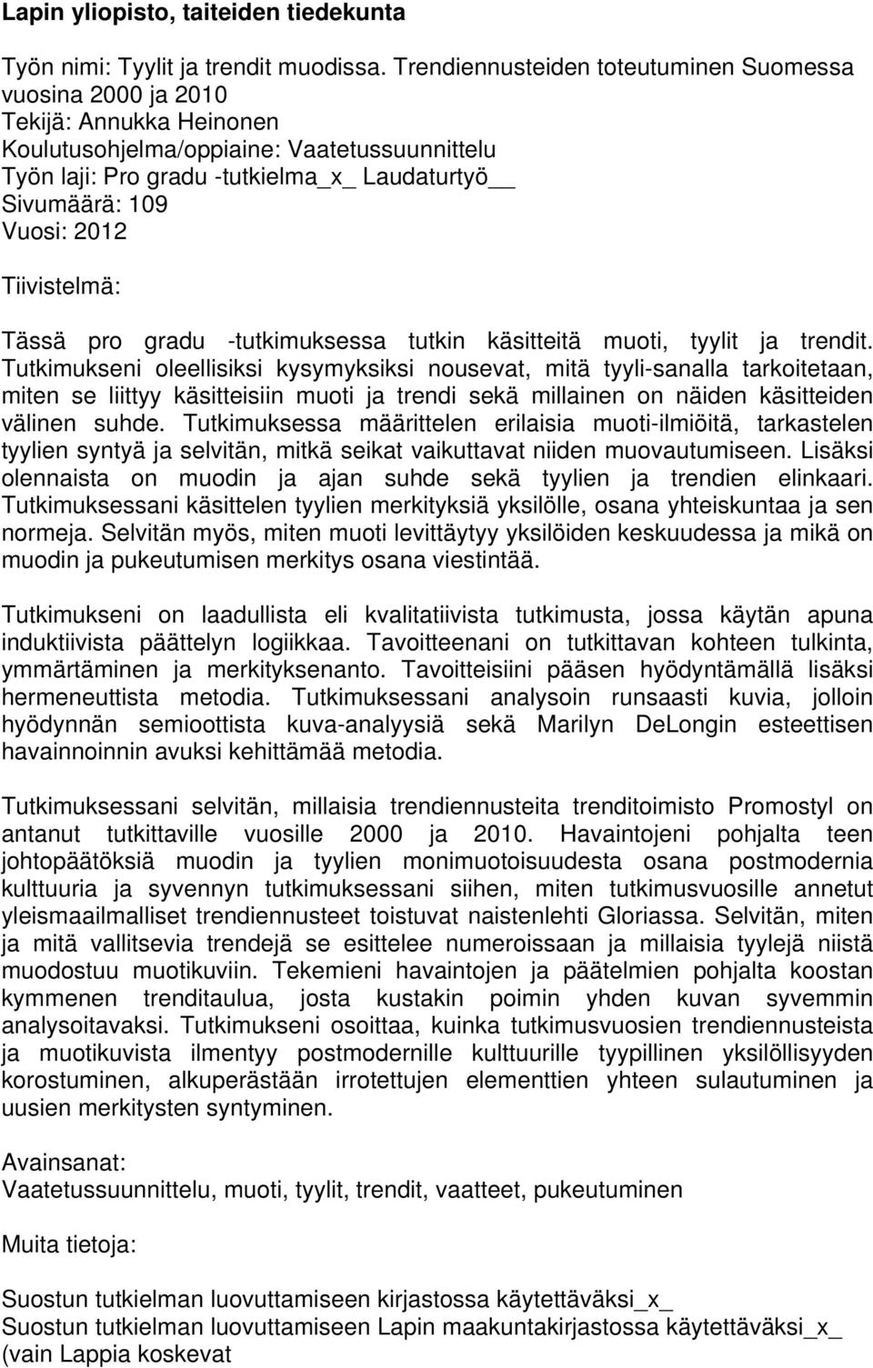 Vuosi: 2012 Tiivistelmä: Tässä pro gradu -tutkimuksessa tutkin käsitteitä muoti, tyylit ja trendit.