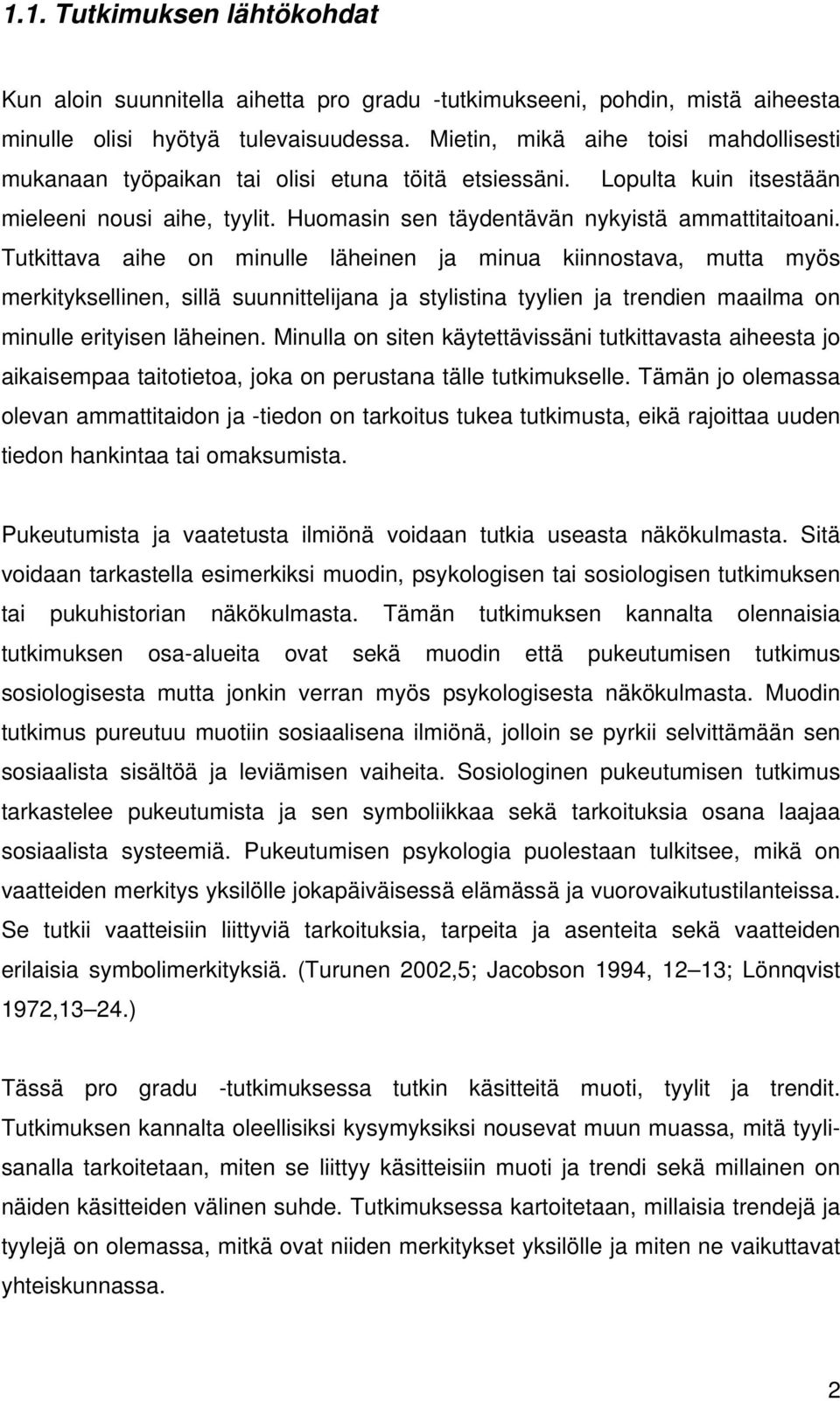 Tutkittava aihe on minulle läheinen ja minua kiinnostava, mutta myös merkityksellinen, sillä suunnittelijana ja stylistina tyylien ja trendien maailma on minulle erityisen läheinen.