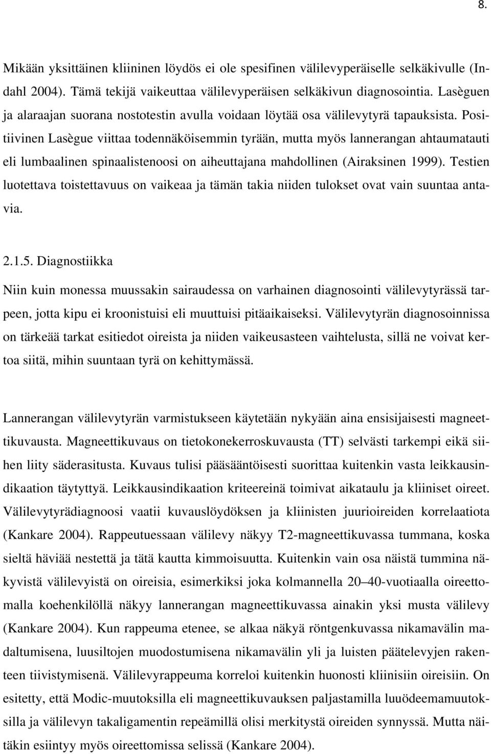 Positiivinen Lasègue viittaa todennäköisemmin tyrään, mutta myös lannerangan ahtaumatauti eli lumbaalinen spinaalistenoosi on aiheuttajana mahdollinen (Airaksinen 1999).