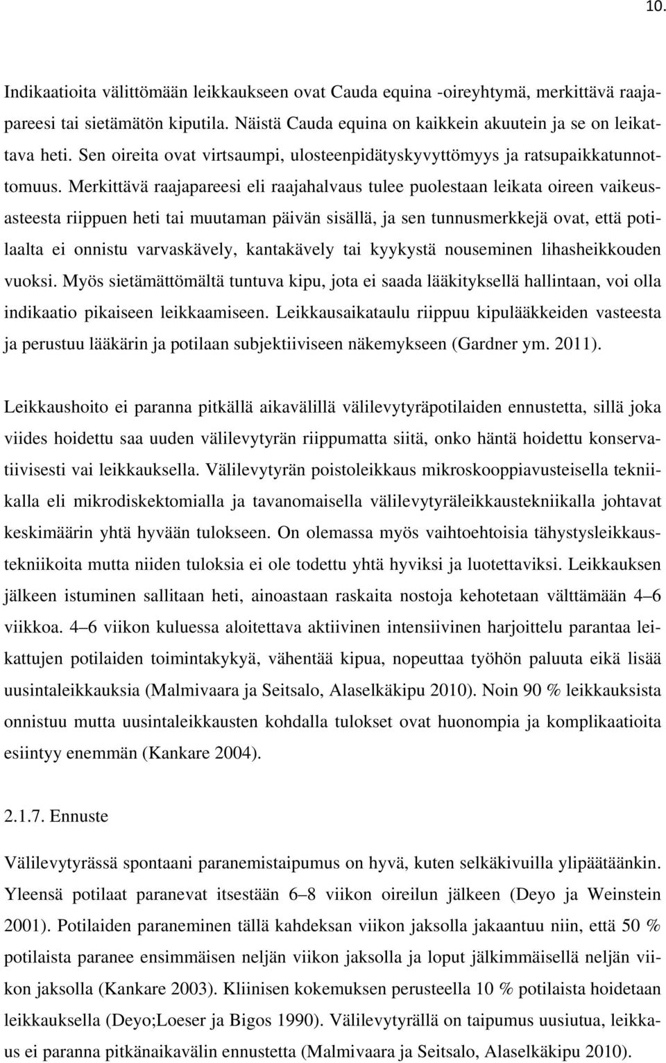 Merkittävä raajapareesi eli raajahalvaus tulee puolestaan leikata oireen vaikeusasteesta riippuen heti tai muutaman päivän sisällä, ja sen tunnusmerkkejä ovat, että potilaalta ei onnistu