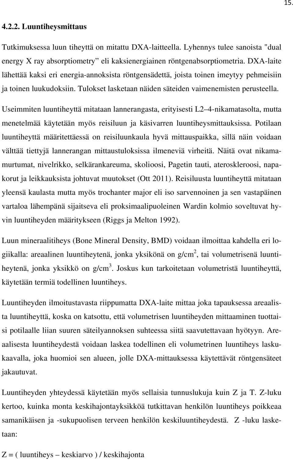 Useimmiten luuntiheyttä mitataan lannerangasta, erityisesti L2 4-nikamatasolta, mutta menetelmää käytetään myös reisiluun ja käsivarren luuntiheysmittauksissa.