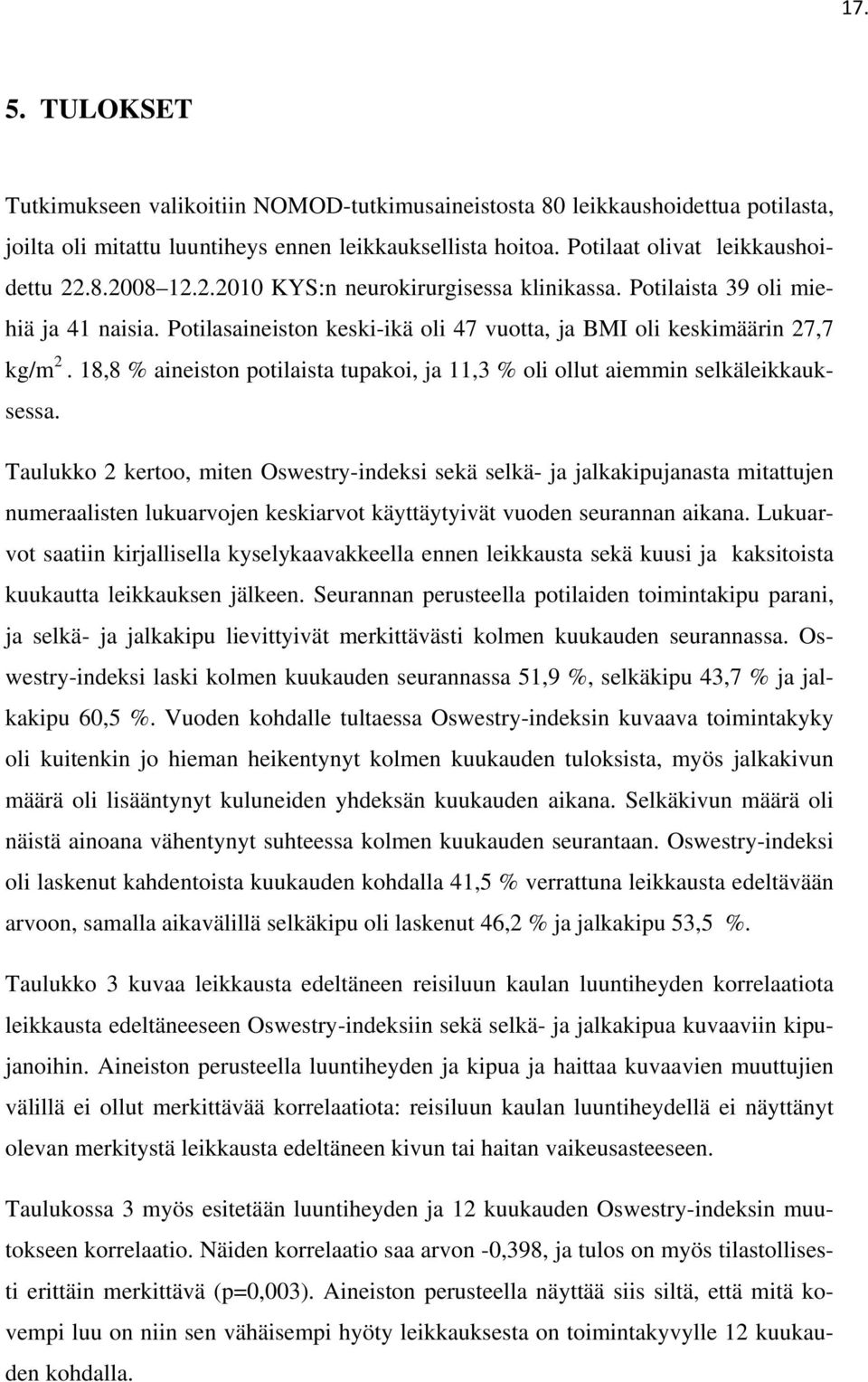 18,8 % aineiston potilaista tupakoi, ja 11,3 % oli ollut aiemmin selkäleikkauksessa.