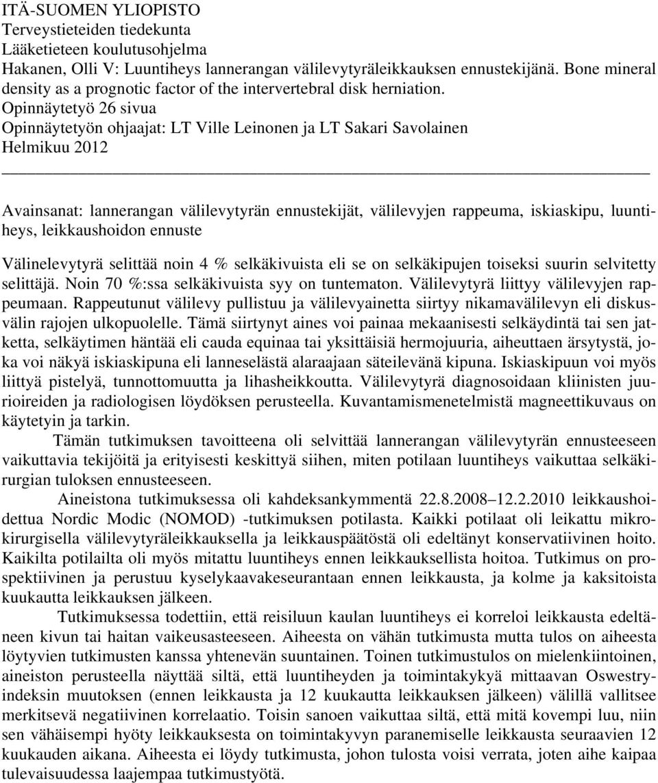 Opinnäytetyö 26 sivua Opinnäytetyön ohjaajat: LT Ville Leinonen ja LT Sakari Savolainen Helmikuu 2012 Avainsanat: lannerangan välilevytyrän ennustekijät, välilevyjen rappeuma, iskiaskipu, luuntiheys,