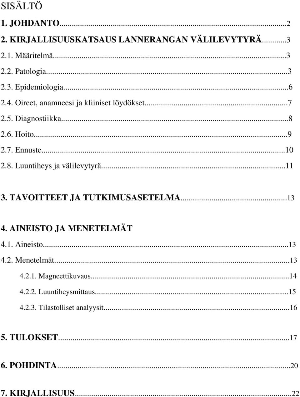 ..11 3. TAVOITTEET JA TUTKIMUSASETELMA...13 4. AINEISTO JA MENETELMÄT 4.1. Aineisto...13 4.2. Menetelmät...13 4.2.1. Magneettikuvaus.