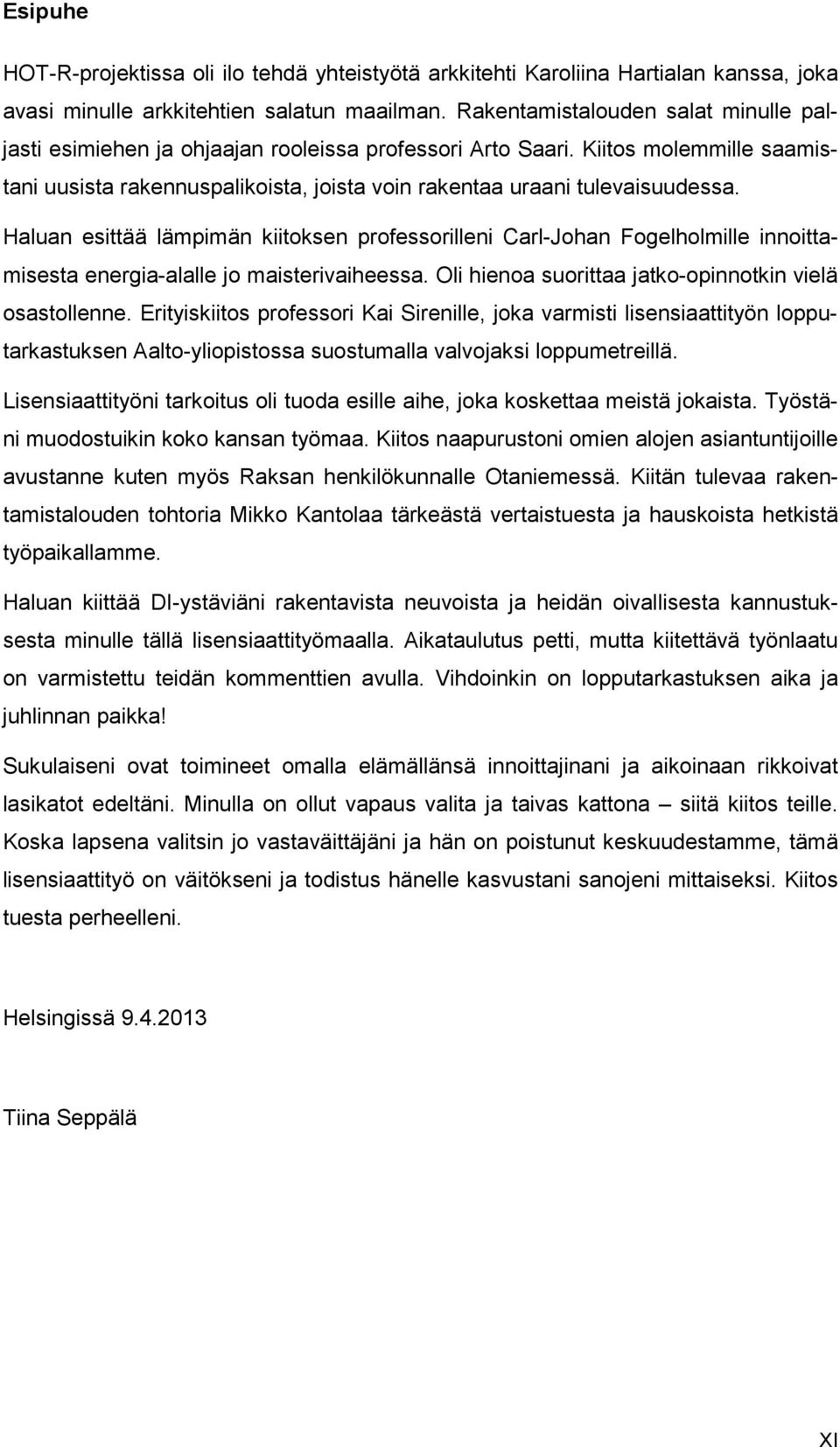 Haluan esittää lämpimän kiitoksen professorilleni Carl-Johan Fogelholmille innoittamisesta energia-alalle jo maisterivaiheessa. Oli hienoa suorittaa jatko-opinnotkin vielä osastollenne.