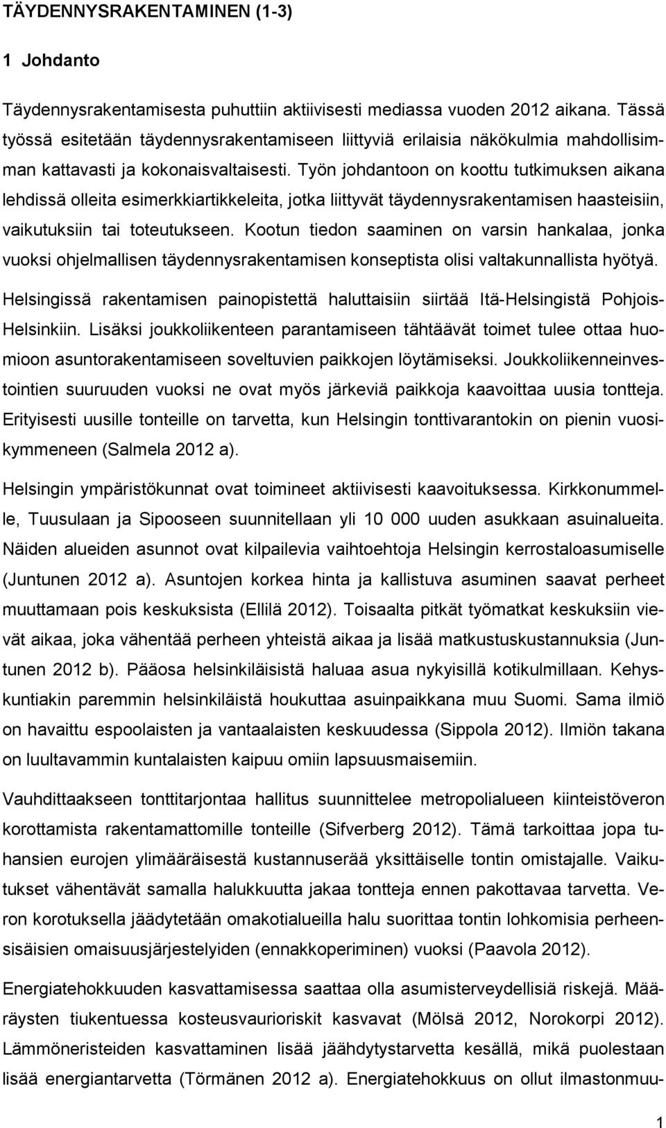 Työn johdantoon on koottu tutkimuksen aikana lehdissä olleita esimerkkiartikkeleita, jotka liittyvät täydennysrakentamisen haasteisiin, vaikutuksiin tai toteutukseen.