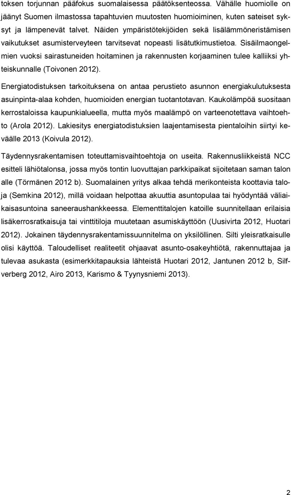 Sisäilmaongelmien vuoksi sairastuneiden hoitaminen ja rakennusten korjaaminen tulee kalliiksi yhteiskunnalle (Toivonen 2012).