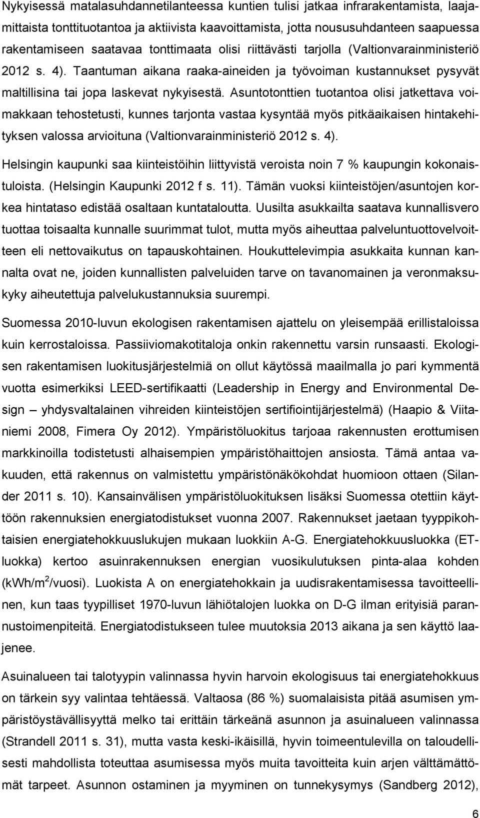 Asuntotonttien tuotantoa olisi jatkettava voimakkaan tehostetusti, kunnes tarjonta vastaa kysyntää myös pitkäaikaisen hintakehityksen valossa arvioituna (Valtionvarainministeriö 2012 s. 4).