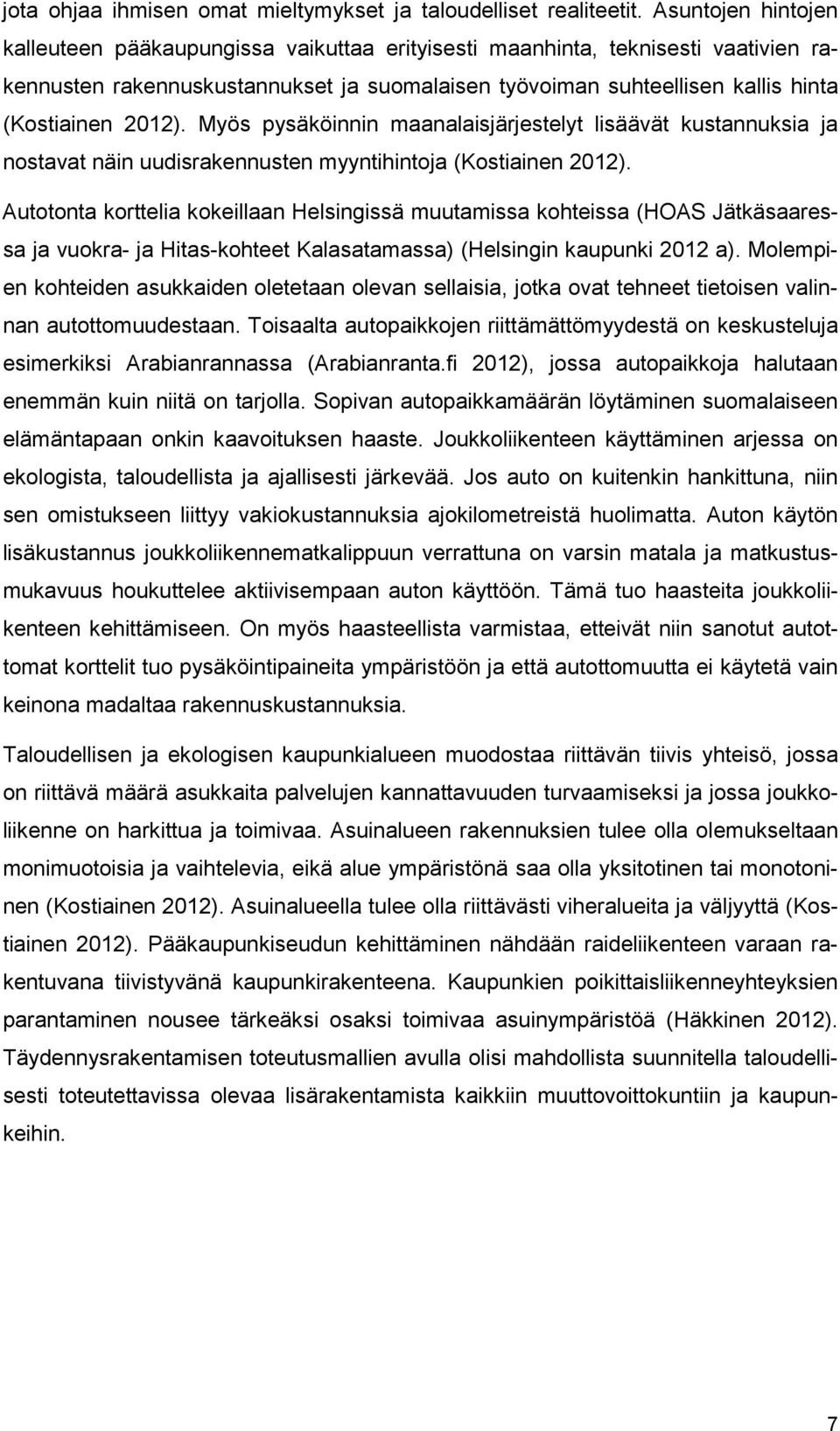 2012). Myös pysäköinnin maanalaisjärjestelyt lisäävät kustannuksia ja nostavat näin uudisrakennusten myyntihintoja (Kostiainen 2012).