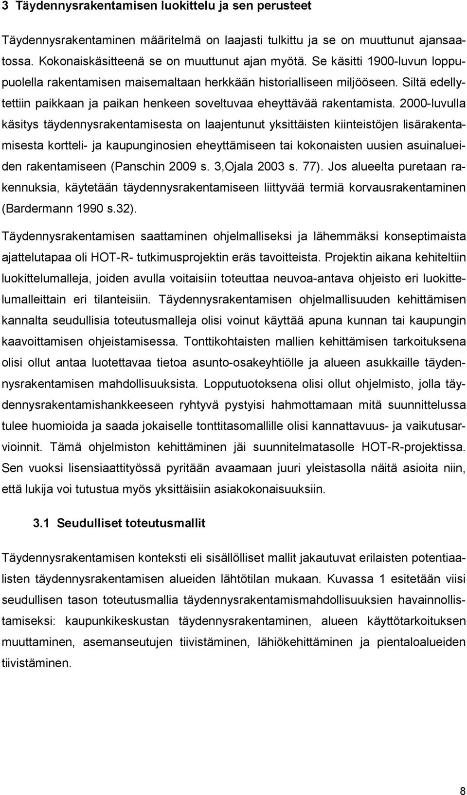 2000-luvulla käsitys täydennysrakentamisesta on laajentunut yksittäisten kiinteistöjen lisärakentamisesta kortteli- ja kaupunginosien eheyttämiseen tai kokonaisten uusien asuinalueiden rakentamiseen