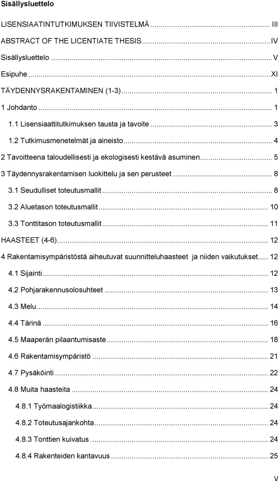 .. 5 3 Täydennysrakentamisen luokittelu ja sen perusteet... 8 3.1 Seudulliset toteutusmallit... 8 3.2 Aluetason toteutusmallit... 10 3.3 Tonttitason toteutusmallit... 11 HAASTEET (4-6).