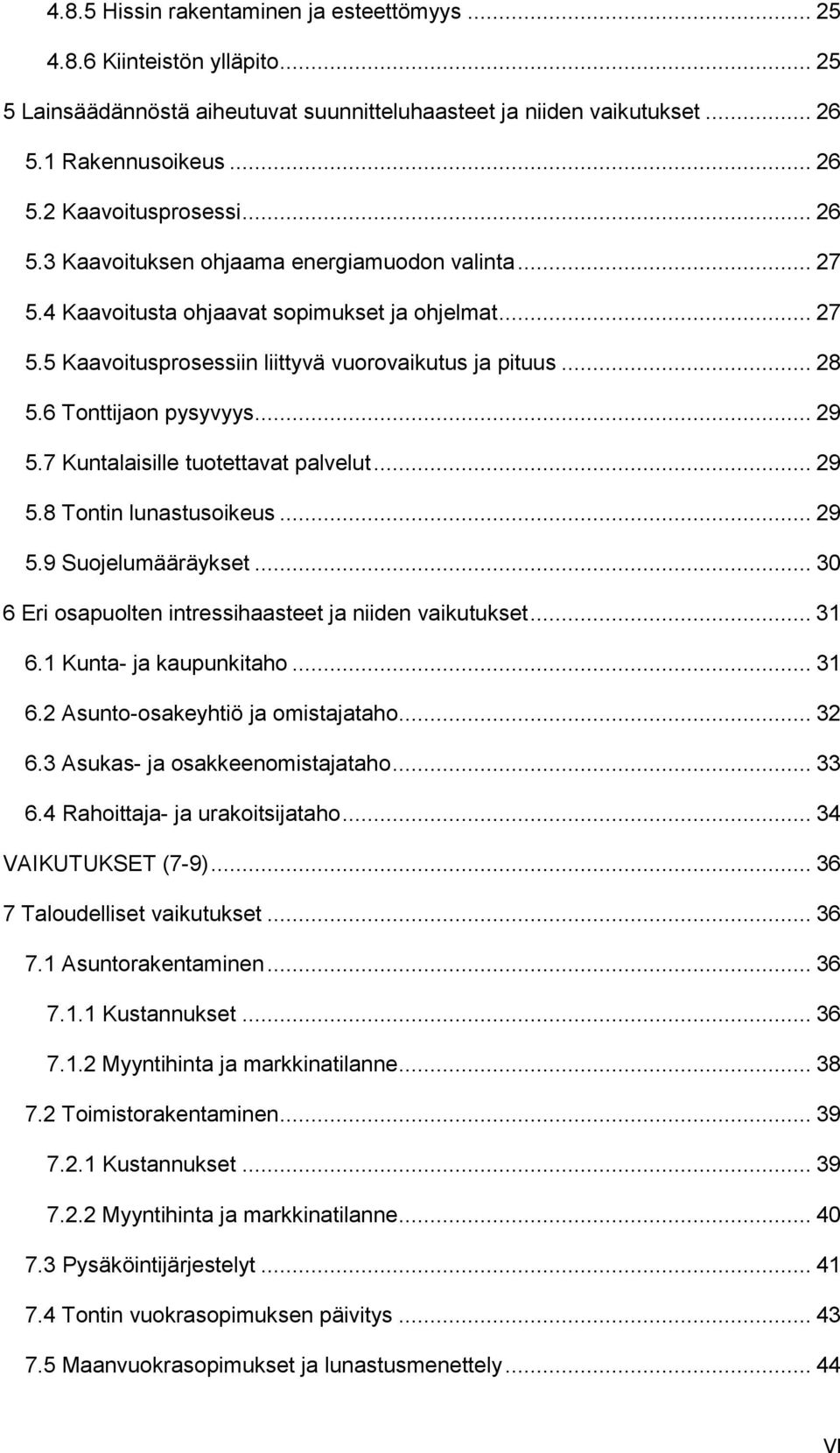 .. 29 5.7 Kuntalaisille tuotettavat palvelut... 29 5.8 Tontin lunastusoikeus... 29 5.9 Suojelumääräykset... 30 6 Eri osapuolten intressihaasteet ja niiden vaikutukset... 31 6.1 Kunta- ja kaupunkitaho.