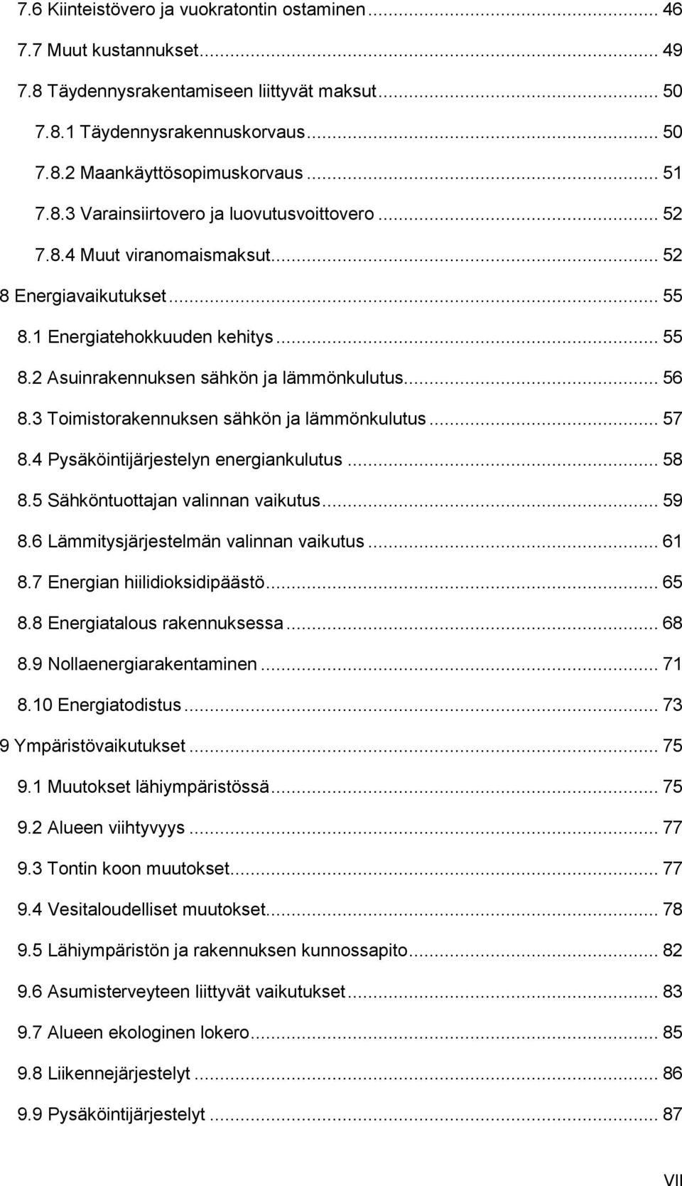 .. 56 8.3 Toimistorakennuksen sähkön ja lämmönkulutus... 57 8.4 Pysäköintijärjestelyn energiankulutus... 58 8.5 Sähköntuottajan valinnan vaikutus... 59 8.6 Lämmitysjärjestelmän valinnan vaikutus.