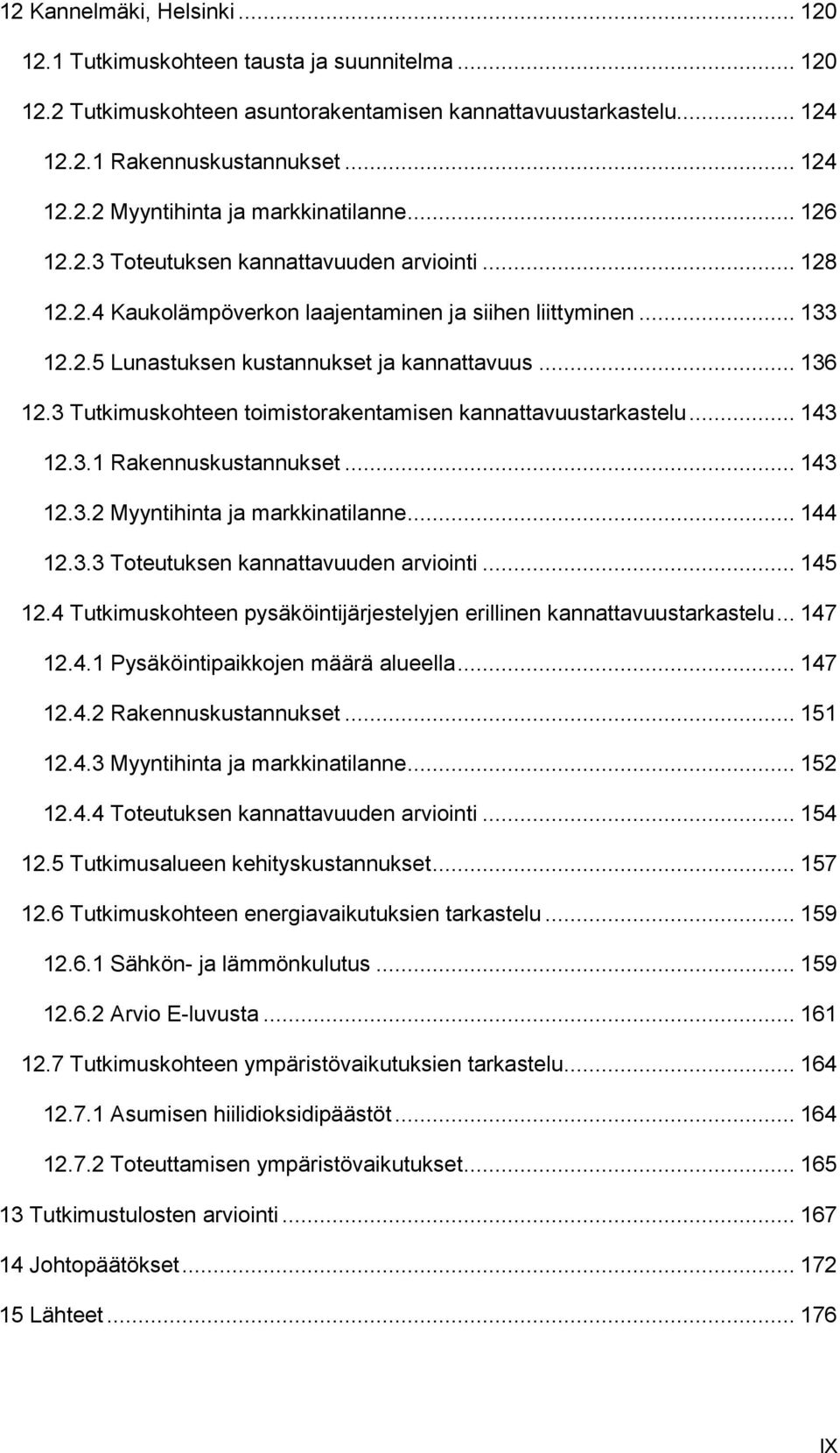 3 Tutkimuskohteen toimistorakentamisen kannattavuustarkastelu... 143 12.3.1 Rakennuskustannukset... 143 12.3.2 Myyntihinta ja markkinatilanne... 144 12.3.3 Toteutuksen kannattavuuden arviointi.