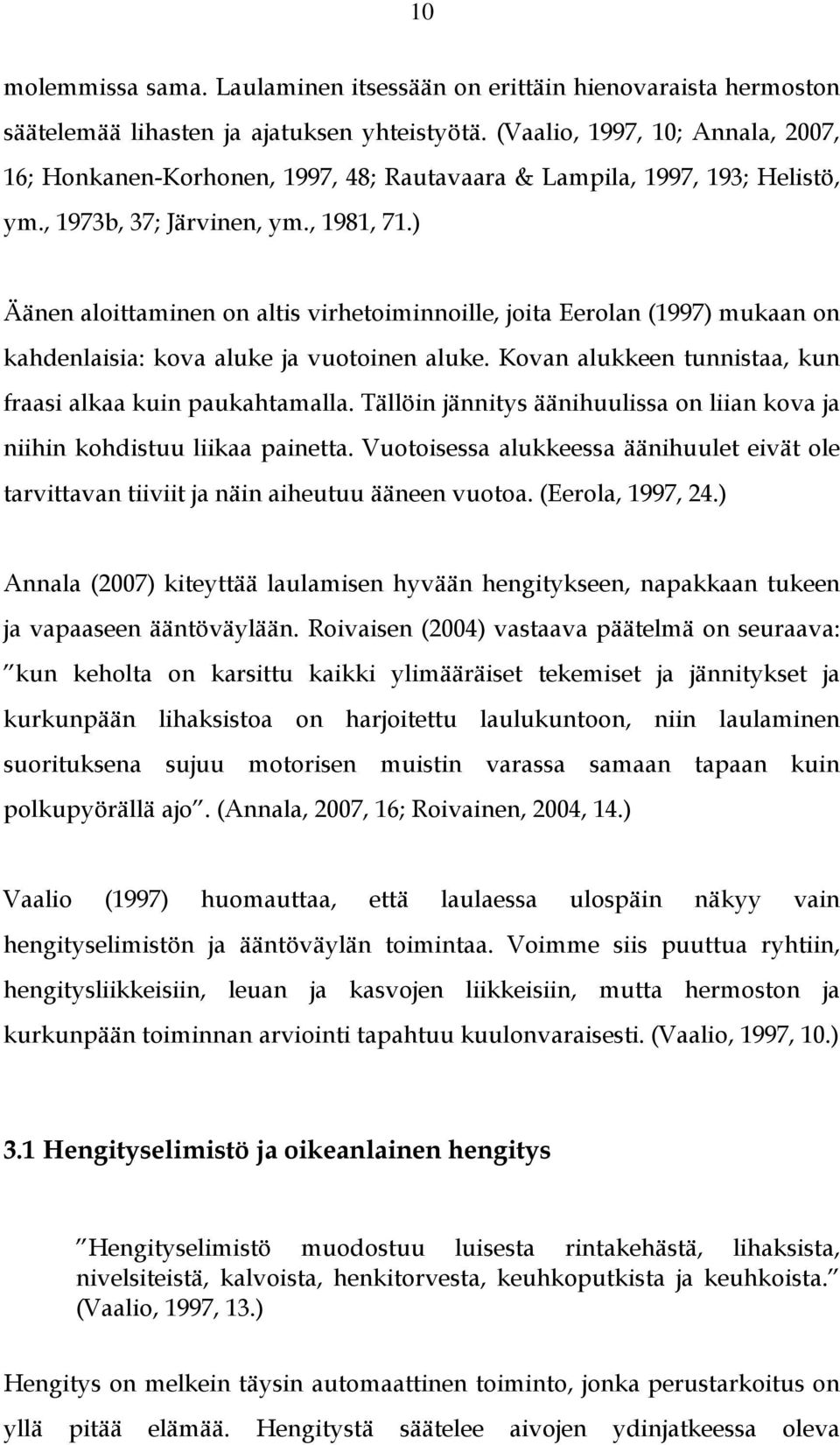 ) Äänen aloittaminen on altis virhetoiminnoille, joita Eerolan (1997) mukaan on kahdenlaisia: kova aluke ja vuotoinen aluke. Kovan alukkeen tunnistaa, kun fraasi alkaa kuin paukahtamalla.