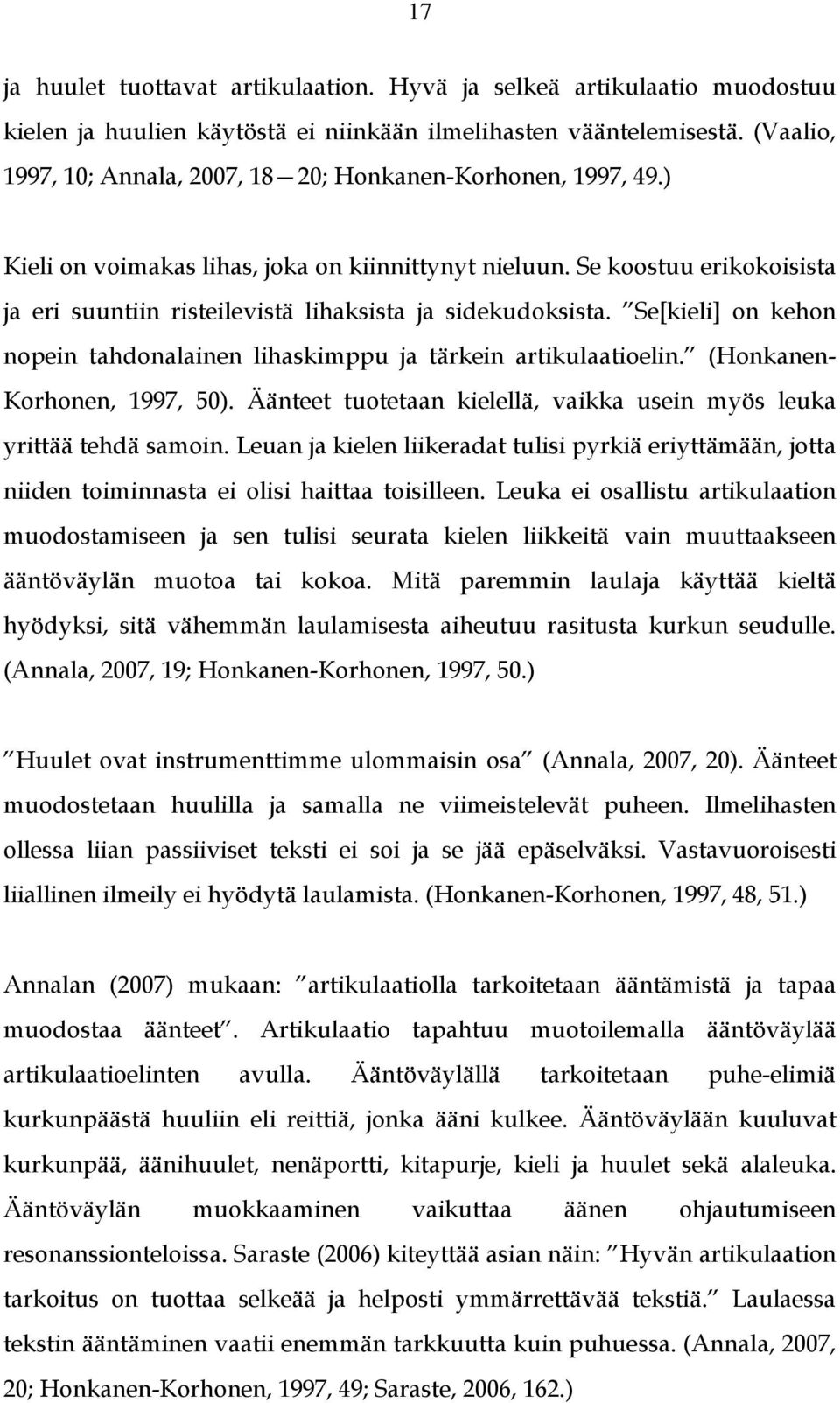 Se koostuu erikokoisista ja eri suuntiin risteilevistä lihaksista ja sidekudoksista. Se[kieli] on kehon nopein tahdonalainen lihaskimppu ja tärkein artikulaatioelin. (Honkanen- Korhonen, 1997, 50).