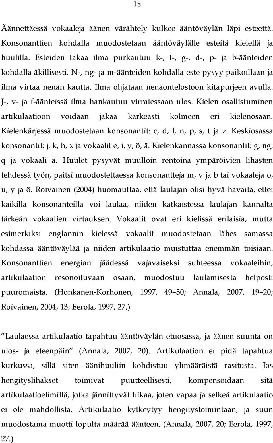 Ilma ohjataan nenäontelostoon kitapurjeen avulla. J-, v- ja f-äänteissä ilma hankautuu virratessaan ulos. Kielen osallistuminen artikulaatioon voidaan jakaa karkeasti kolmeen eri kielenosaan.