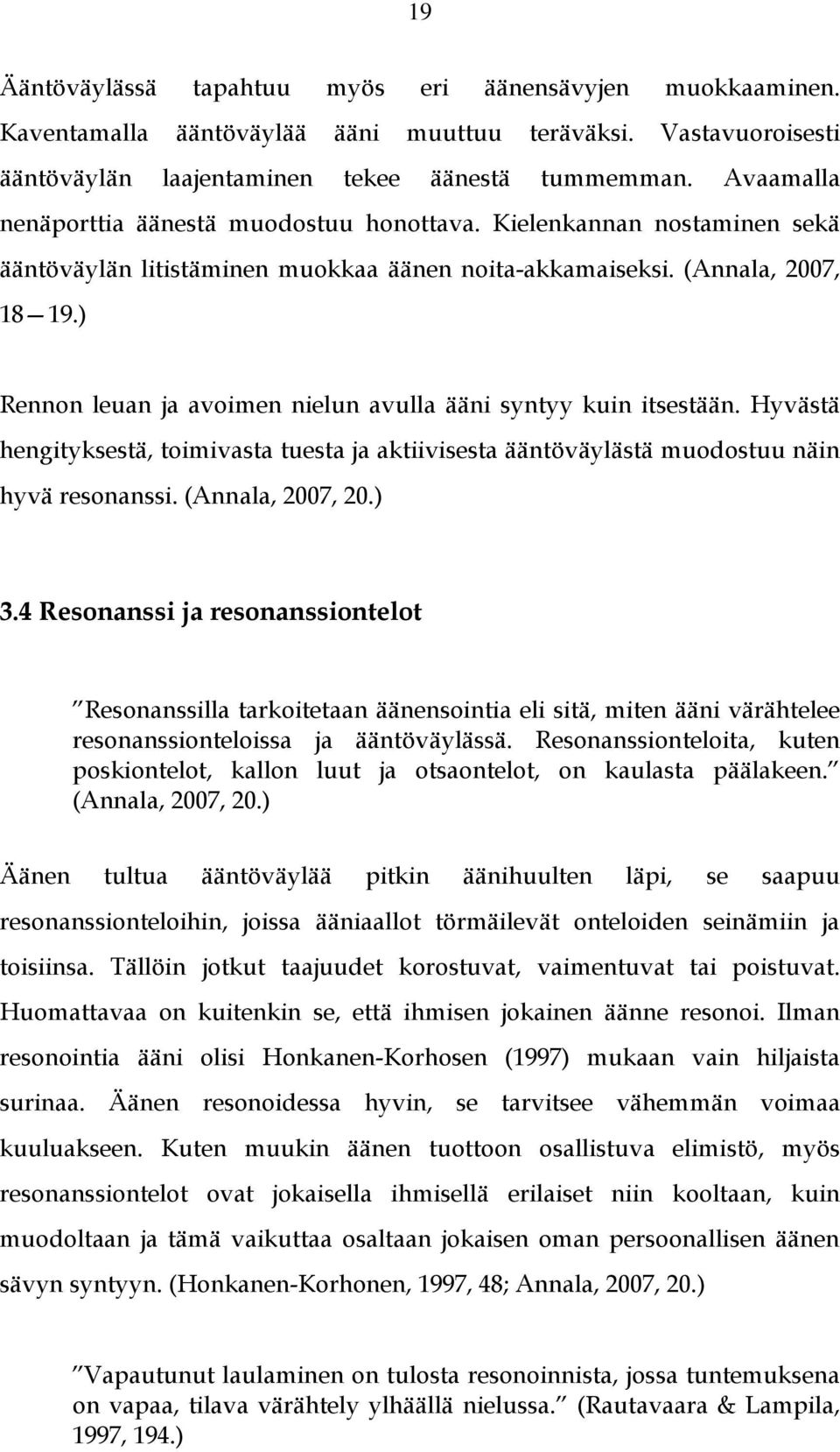 ) Rennon leuan ja avoimen nielun avulla ääni syntyy kuin itsestään. Hyvästä hengityksestä, toimivasta tuesta ja aktiivisesta ääntöväylästä muodostuu näin hyvä resonanssi. (Annala, 2007, 20.) 3.