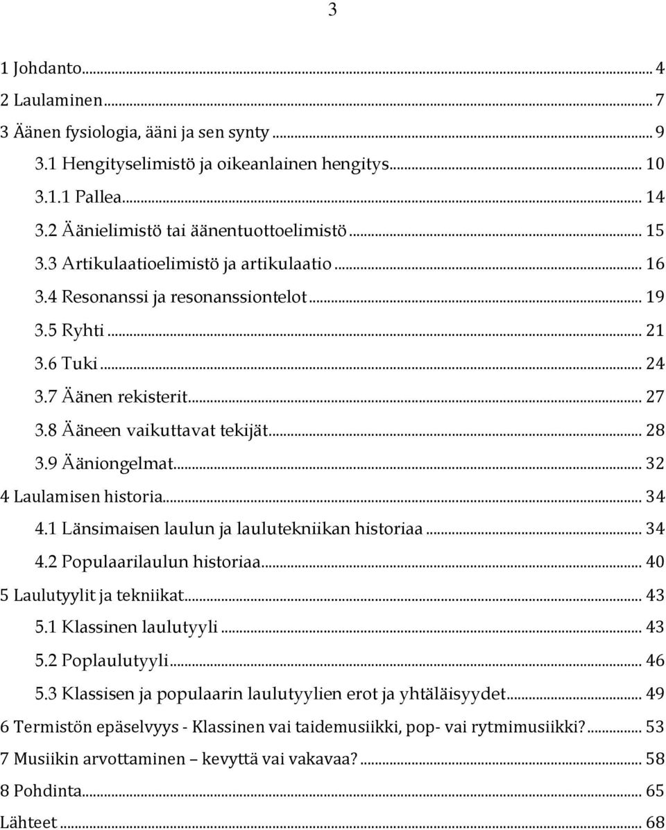 .. 32 4 Laulamisen historia... 34 4.1 Länsimaisen laulun ja laulutekniikan historiaa... 34 4.2 Populaarilaulun historiaa... 40 5 Laulutyylit ja tekniikat... 43 5.1 Klassinen laulutyyli... 43 5.2 Poplaulutyyli.