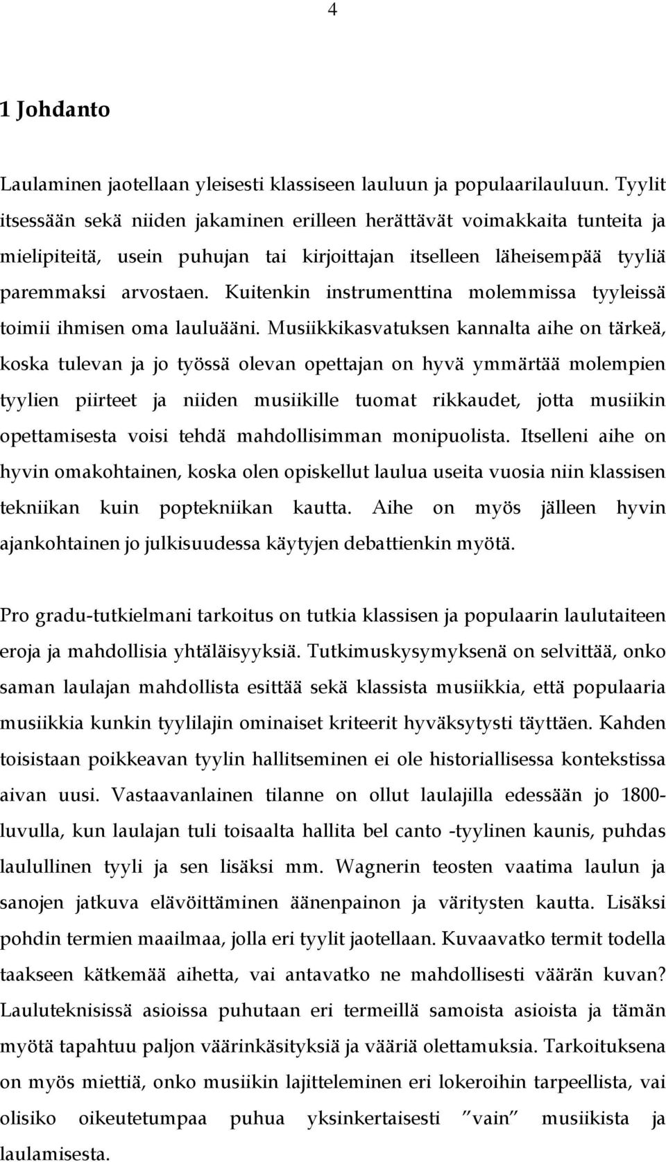 Kuitenkin instrumenttina molemmissa tyyleissä toimii ihmisen oma lauluääni.