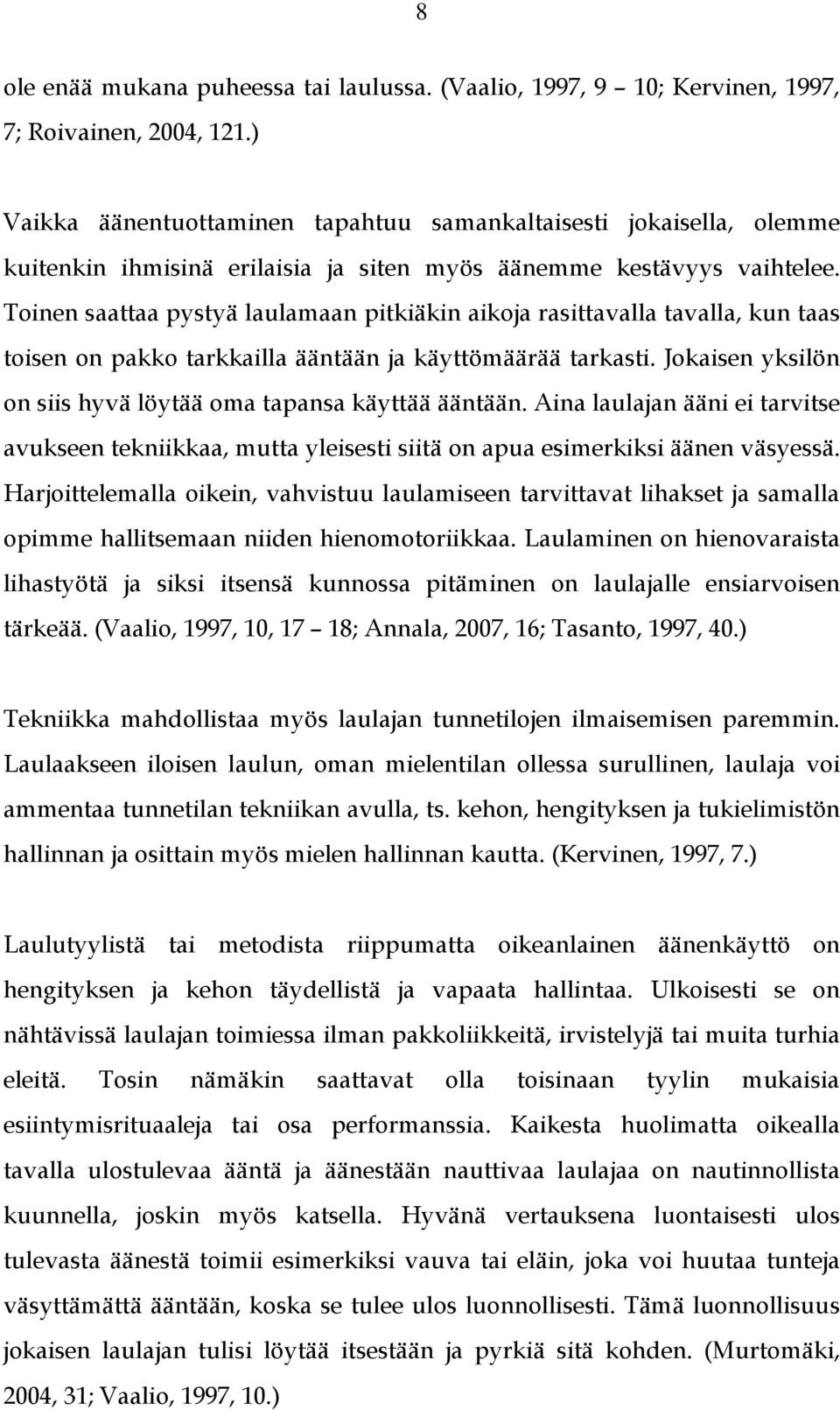 Toinen saattaa pystyä laulamaan pitkiäkin aikoja rasittavalla tavalla, kun taas toisen on pakko tarkkailla ääntään ja käyttömäärää tarkasti.