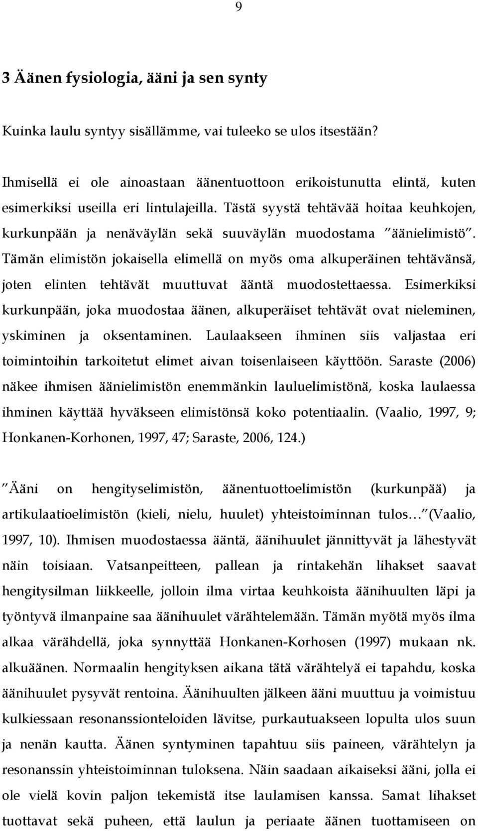 Tästä syystä tehtävää hoitaa keuhkojen, kurkunpään ja nenäväylän sekä suuväylän muodostama äänielimistö.