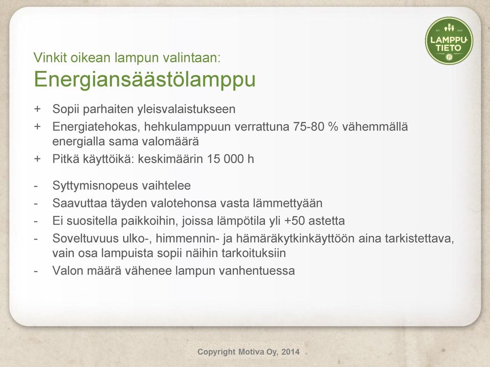 valotehonsa vasta lämmettyään - Ei suositella paikkoihin, joissa lämpötila yli +50 astetta - Soveltuvuus ulko-, himmennin- ja