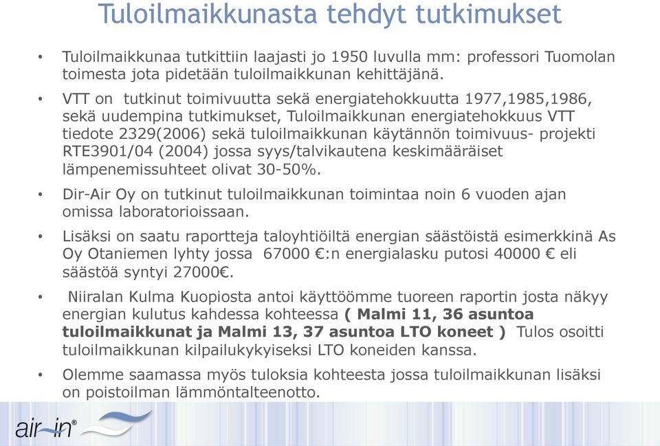 projekti RTE3901/04 (2004) jossa syys/talvikautena keskimääräiset lämpenemissuhteet olivat 30-50%. Dir-Air Oy on tutkinut tuloilmaikkunan toimintaa noin 6 vuoden ajan omissa laboratorioissaan.