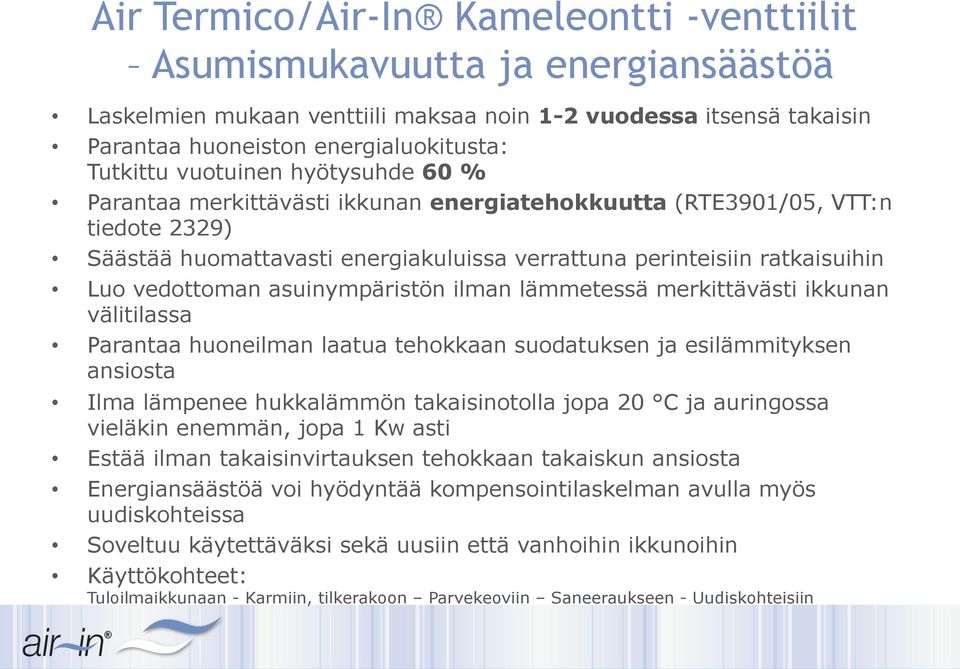 asuinympäristön ilman lämmetessä merkittävästi ikkunan välitilassa Parantaa huoneilman laatua tehokkaan suodatuksen ja esilämmityksen ansiosta Ilma lämpenee hukkalämmön takaisinotolla jopa 20 C ja