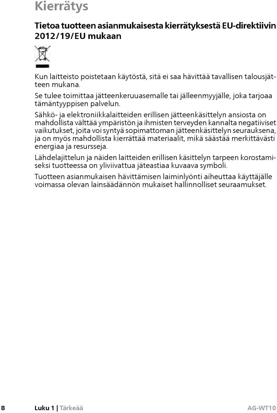 Sähkö- ja elektroniikkalaitteiden erillisen jätteenkäsittelyn ansiosta on mahdollista välttää ympäristön ja ihmisten terveyden kannalta negatiiviset vaikutukset, joita voi syntyä sopimattoman