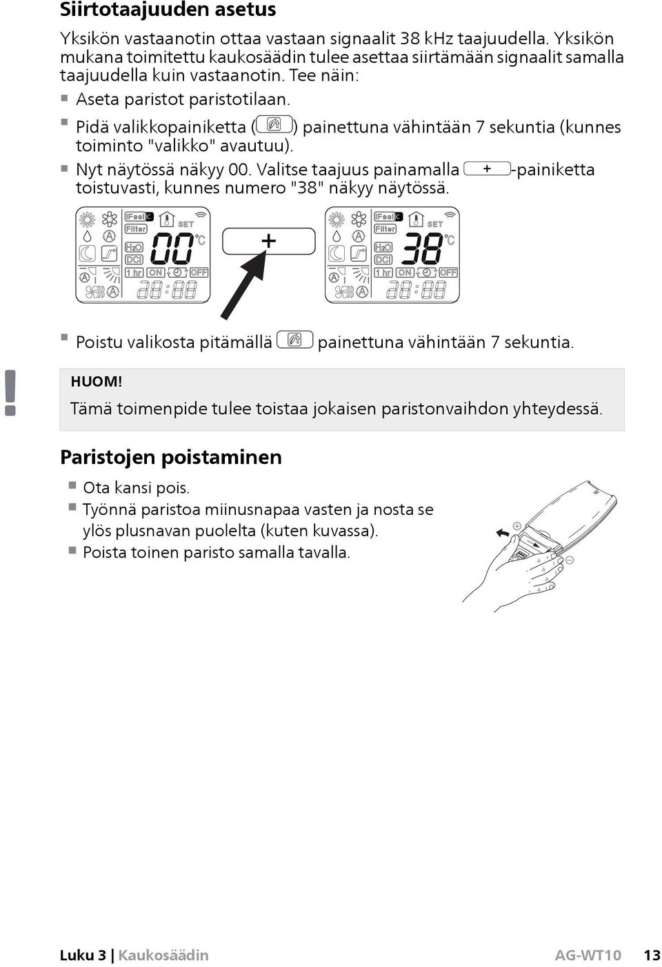 Pidä valikkopainiketta ( ) painettuna vähintään 7 sekuntia (kunnes toiminto "valikko" avautuu). Nyt näytössä näkyy 00.