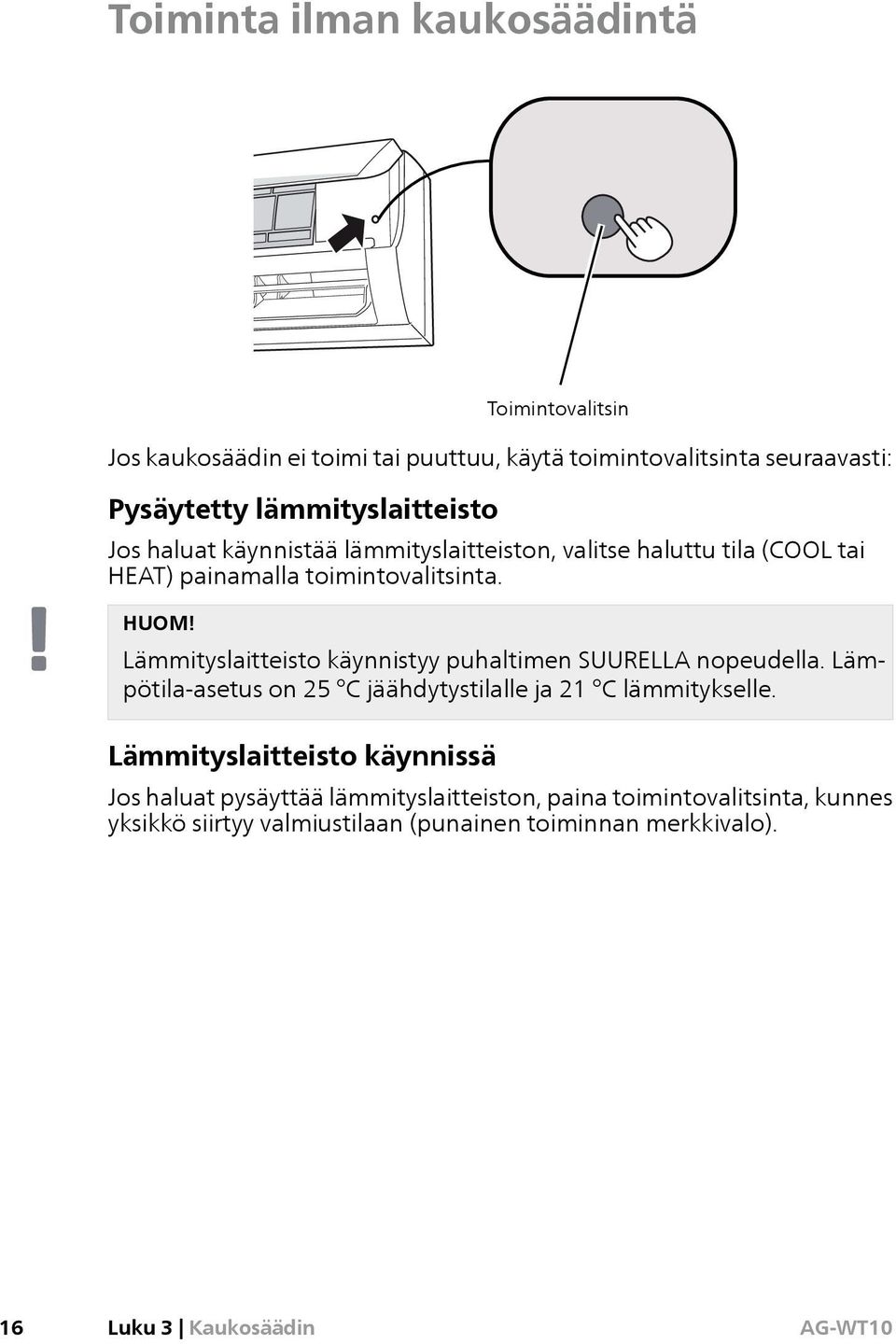 Lämmityslaitteisto käynnistyy puhaltimen SUURELLA nopeudella. Lämpötila-asetus on 25 C jäähdytystilalle ja 21 C lämmitykselle.