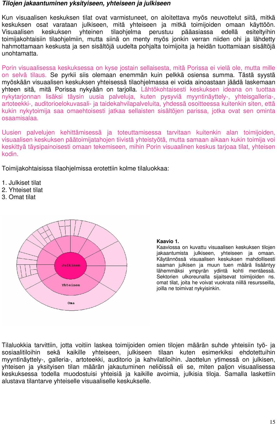 Visuaalisen keskuksen yhteinen tilaohjelma perustuu pääasiassa edellä esiteltyihin toimijakohtaisiin tilaohjelmiin, mutta siinä on menty myös jonkin verran niiden ohi ja lähdetty hahmottamaan